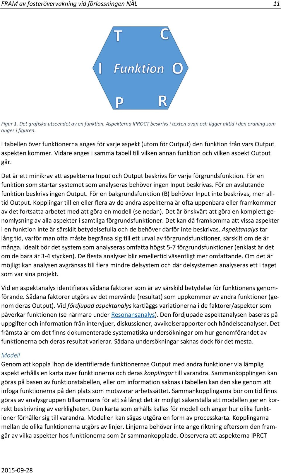 Vidare anges i samma tabell till vilken annan funktion och vilken aspekt Output går. Det är ett minikrav att aspekterna Input och Output beskrivs för varje förgrundsfunktion.