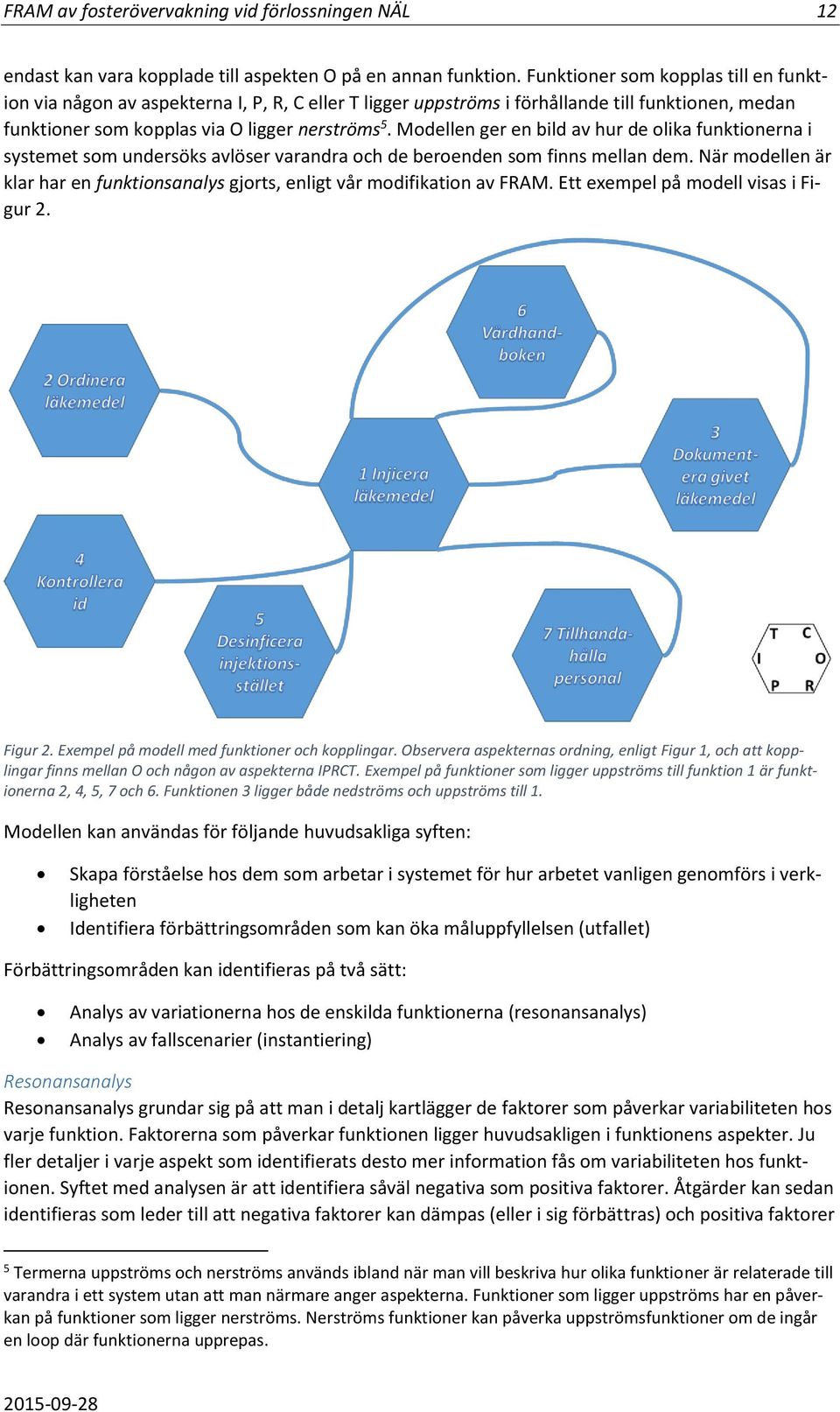 Modellen ger en bild av hur de olika funktionerna i systemet som undersöks avlöser varandra och de beroenden som finns mellan dem.