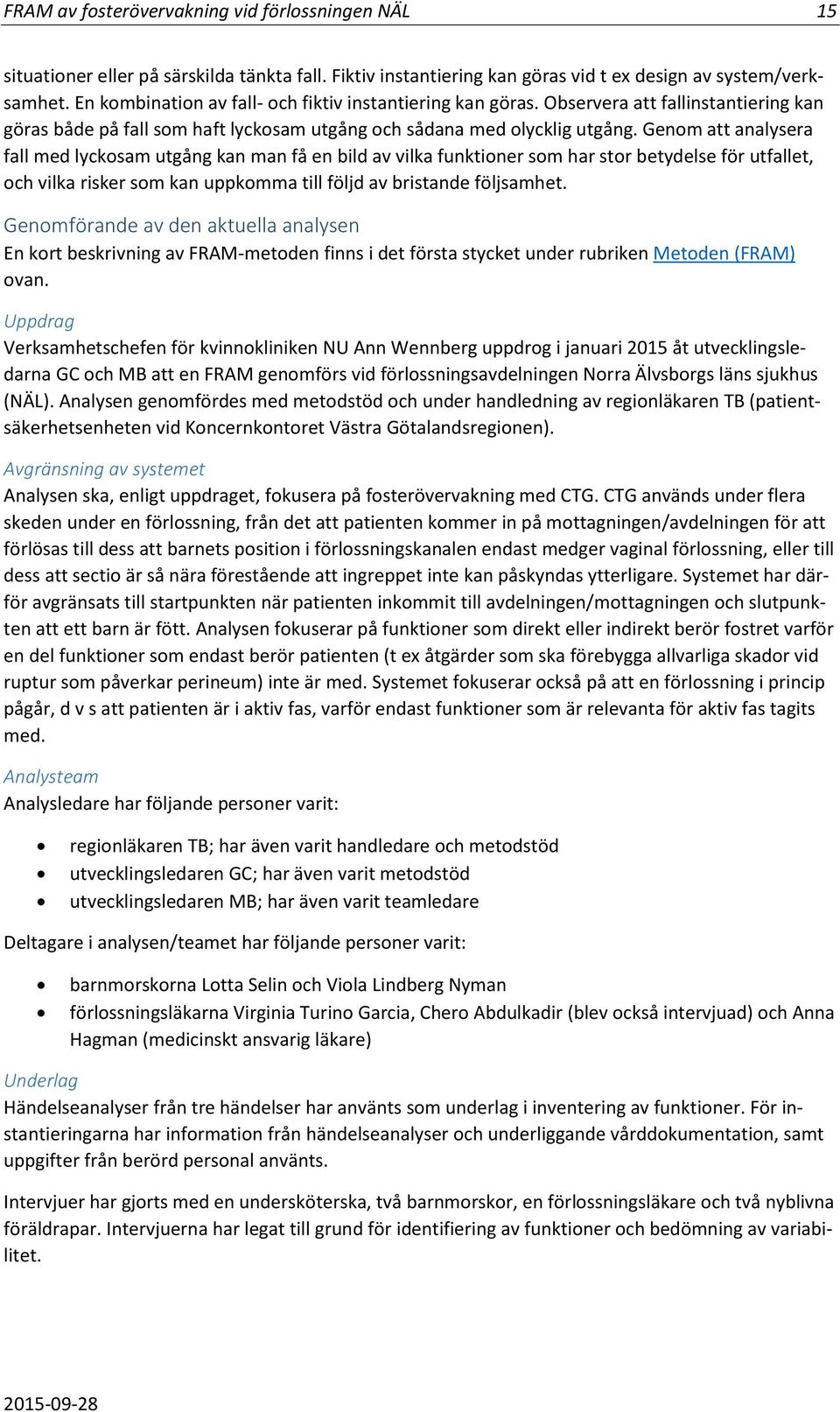 Genom att analysera fall med lyckosam utgång kan man få en bild av vilka funktioner som har stor betydelse för utfallet, och vilka risker som kan uppkomma till följd av bristande följsamhet.