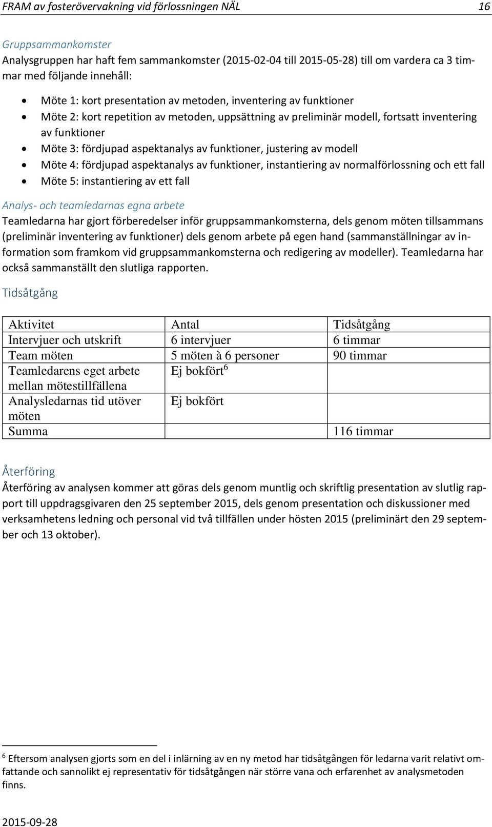 funktioner, justering av modell Möte 4: fördjupad aspektanalys av funktioner, instantiering av normalförlossning och ett fall Möte 5: instantiering av ett fall Analys- och teamledarnas egna arbete