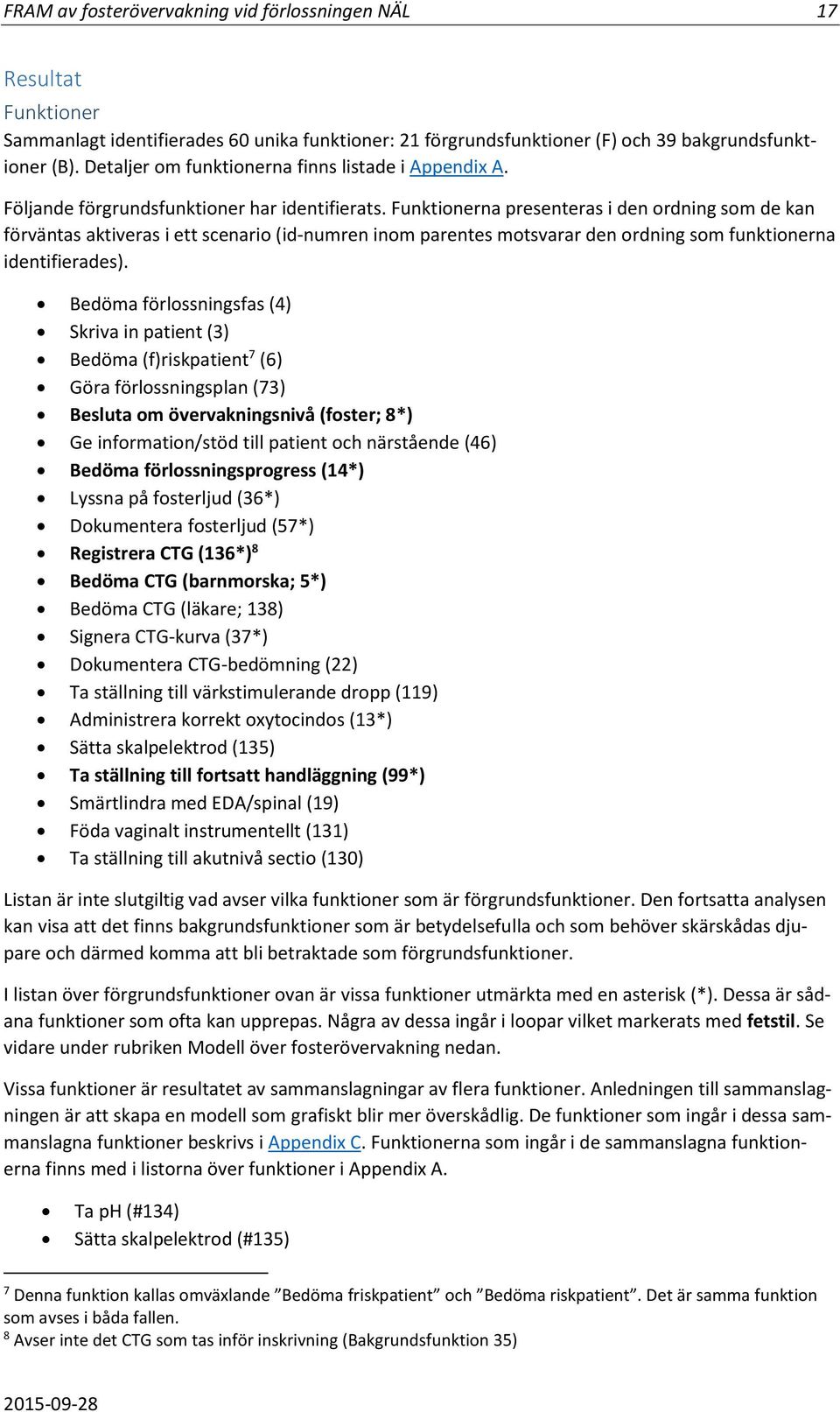 Funktionerna presenteras i den ordning som de kan förväntas aktiveras i ett scenario (id-numren inom parentes motsvarar den ordning som funktionerna identifierades).