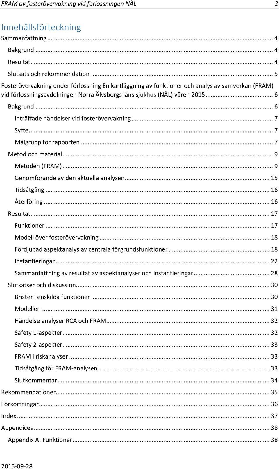 .. 6 Inträffade händelser vid fosterövervakning... 7 Syfte... 7 Målgrupp för rapporten... 7 Metod och material... 9 Metoden (FRAM)... 9 Genomförande av den aktuella analysen... 15 Tidsåtgång.