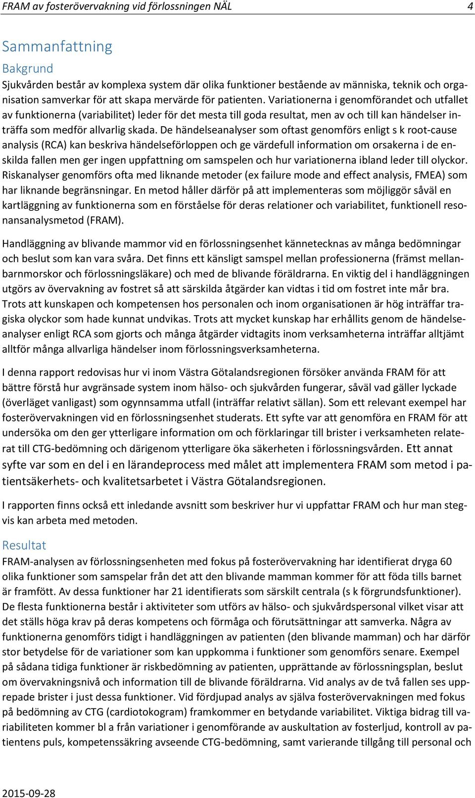 Variationerna i genomförandet och utfallet av funktionerna (variabilitet) leder för det mesta till goda resultat, men av och till kan händelser inträffa som medför allvarlig skada.