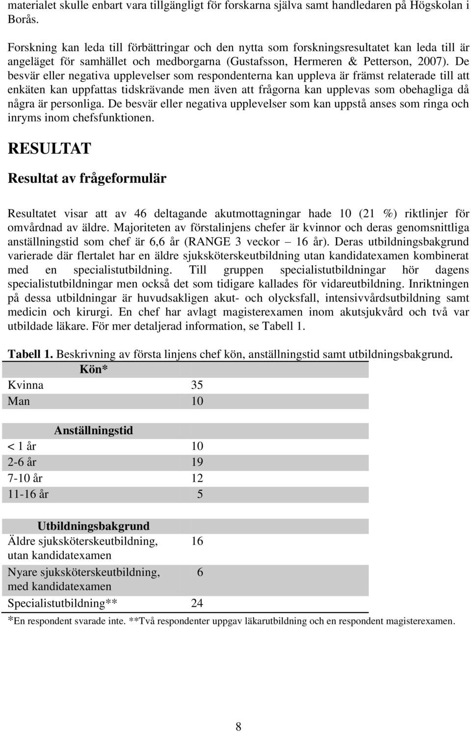 De besvär eller negativa upplevelser som respondenterna kan uppleva är främst relaterade till att enkäten kan uppfattas tidskrävande men även att frågorna kan upplevas som obehagliga då några är