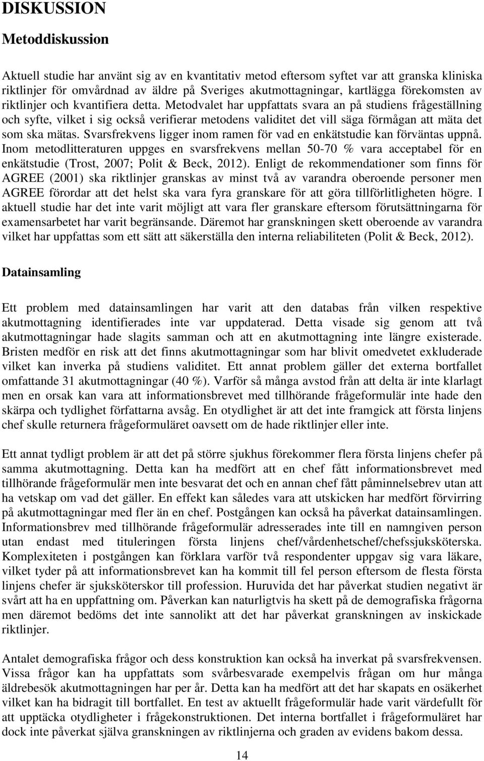 Metodvalet har uppfattats svara an på studiens frågeställning och syfte, vilket i sig också verifierar metodens validitet det vill säga förmågan att mäta det som ska mätas.