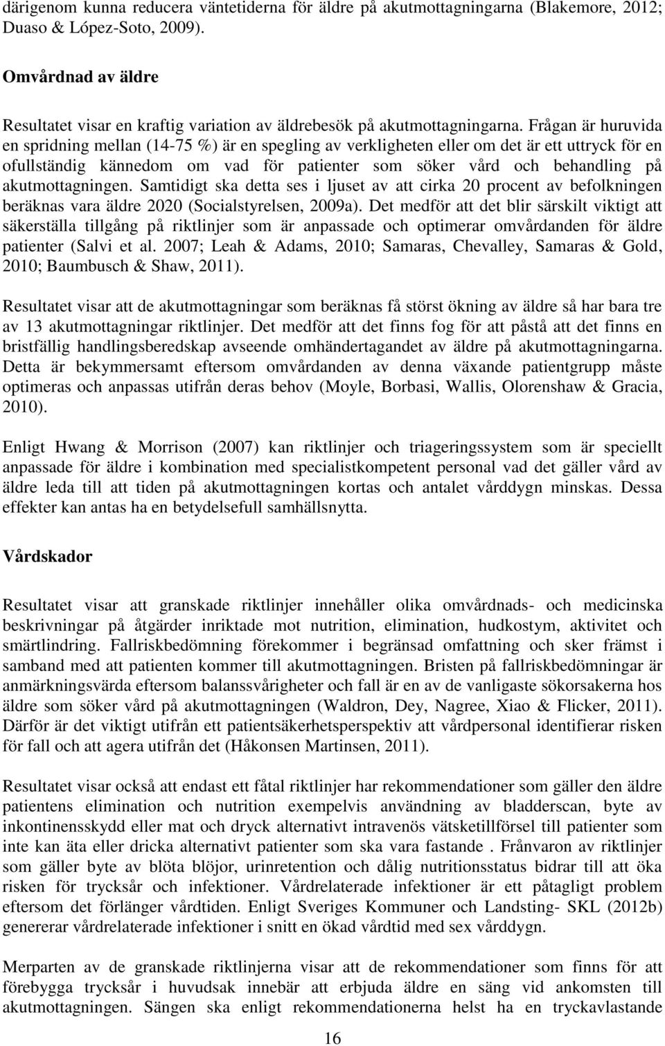 Frågan är huruvida en spridning mellan (14-75 %) är en spegling av verkligheten eller om det är ett uttryck för en ofullständig kännedom om vad för patienter som söker vård och behandling på