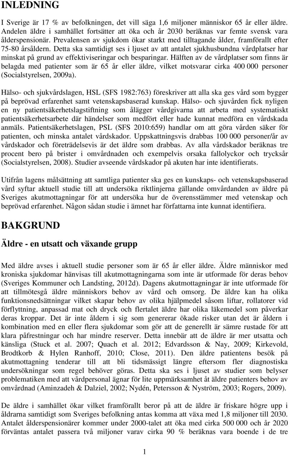 Detta ska samtidigt ses i ljuset av att antalet sjukhusbundna vårdplatser har minskat på grund av effektiviseringar och besparingar.