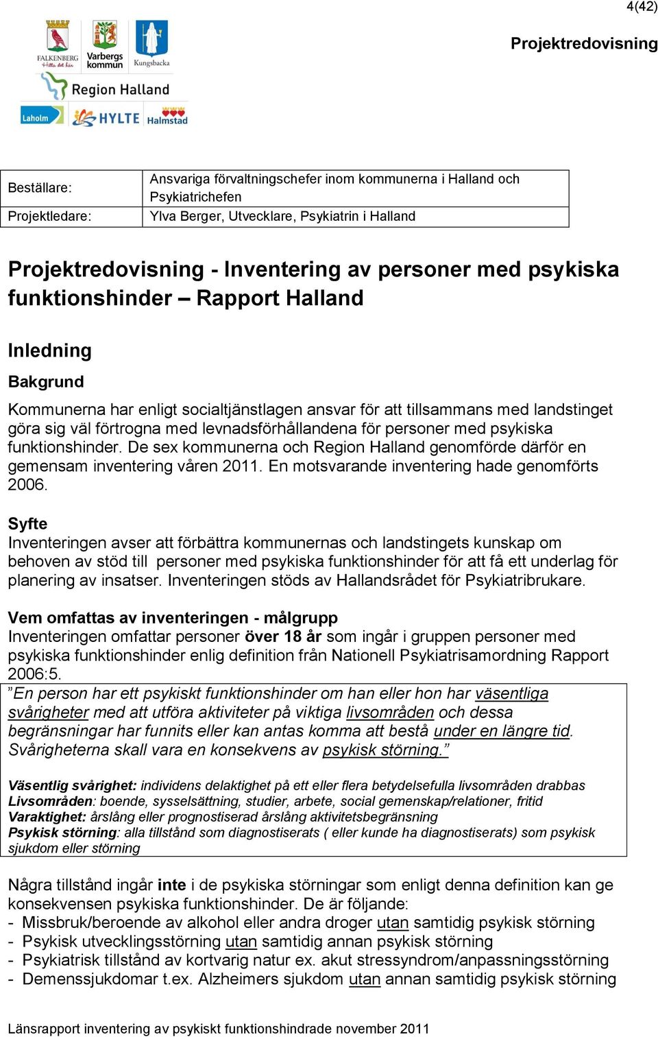 psykiska funktionshinder. De sex kommunerna och Region Halland genomförde därför en gemensam inventering våren 2011. En motsvarande inventering hade genomförts 2006.