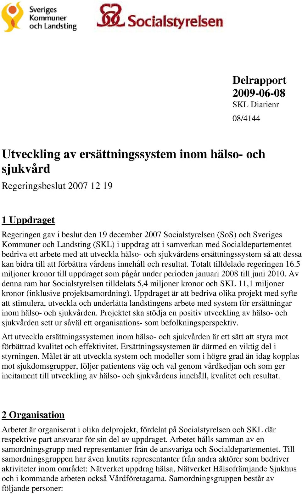 till att förbättra vårdens innehåll och resultat. Totalt tilldelade regeringen 16.5 miljoner kronor till uppdraget som pågår under perioden januari 2008 till juni 2010.