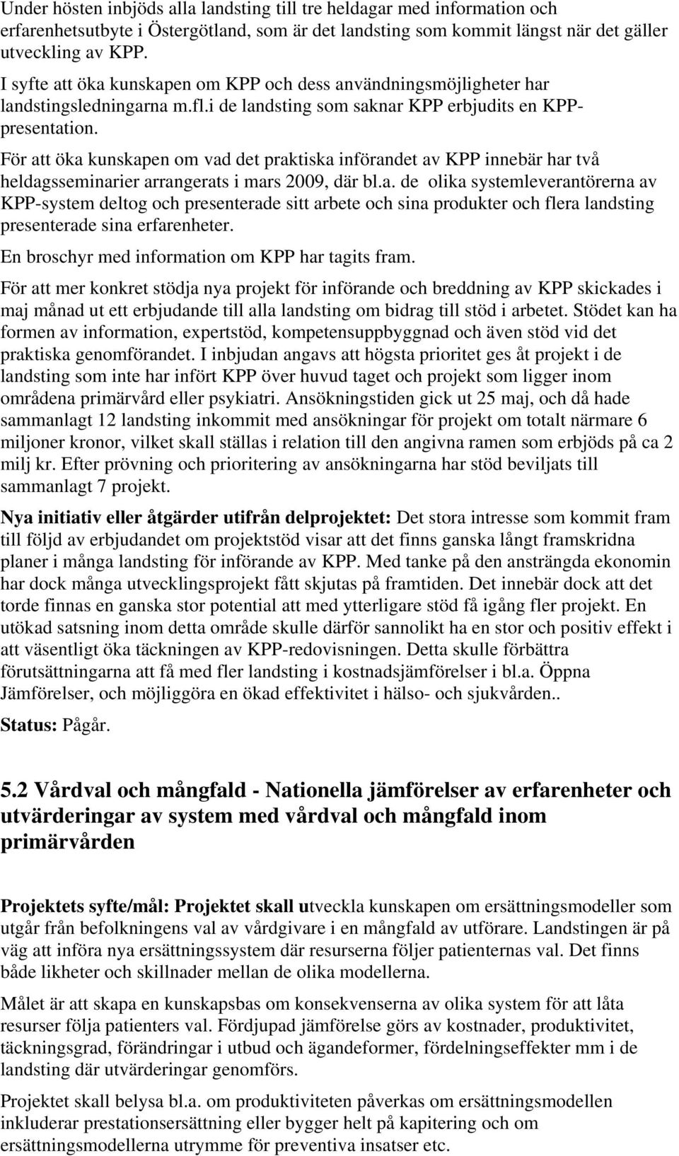 För att öka kunskapen om vad det praktiska införandet av KPP innebär har två heldagsseminarier arrangerats i mars 2009, där bl.a. de olika systemleverantörerna av KPP-system deltog och presenterade sitt arbete och sina produkter och flera landsting presenterade sina erfarenheter.