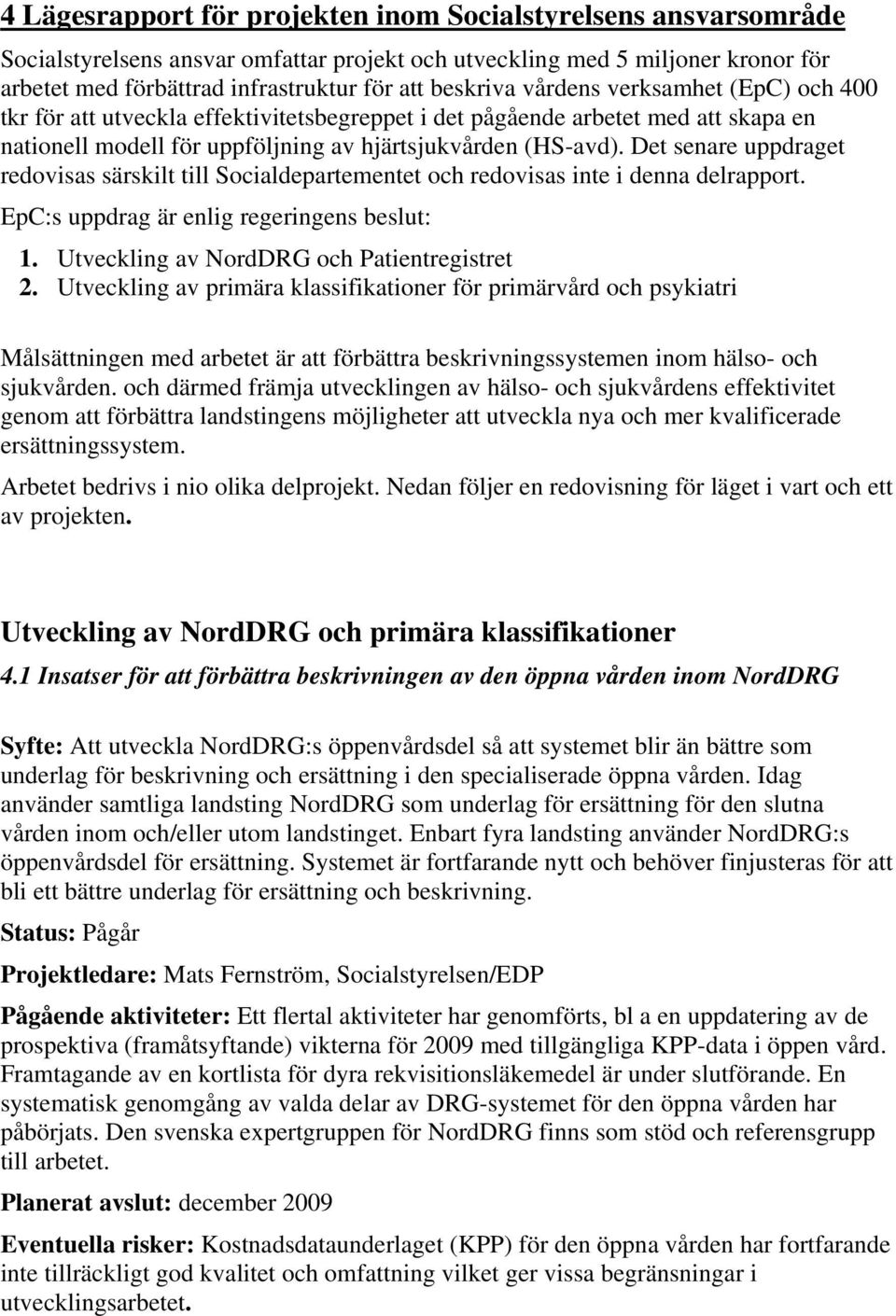 Det senare uppdraget redovisas särskilt till Socialdepartementet och redovisas inte i denna delrapport. EpC:s uppdrag är enlig regeringens beslut: 1. Utveckling av NordDRG och Patientregistret 2.