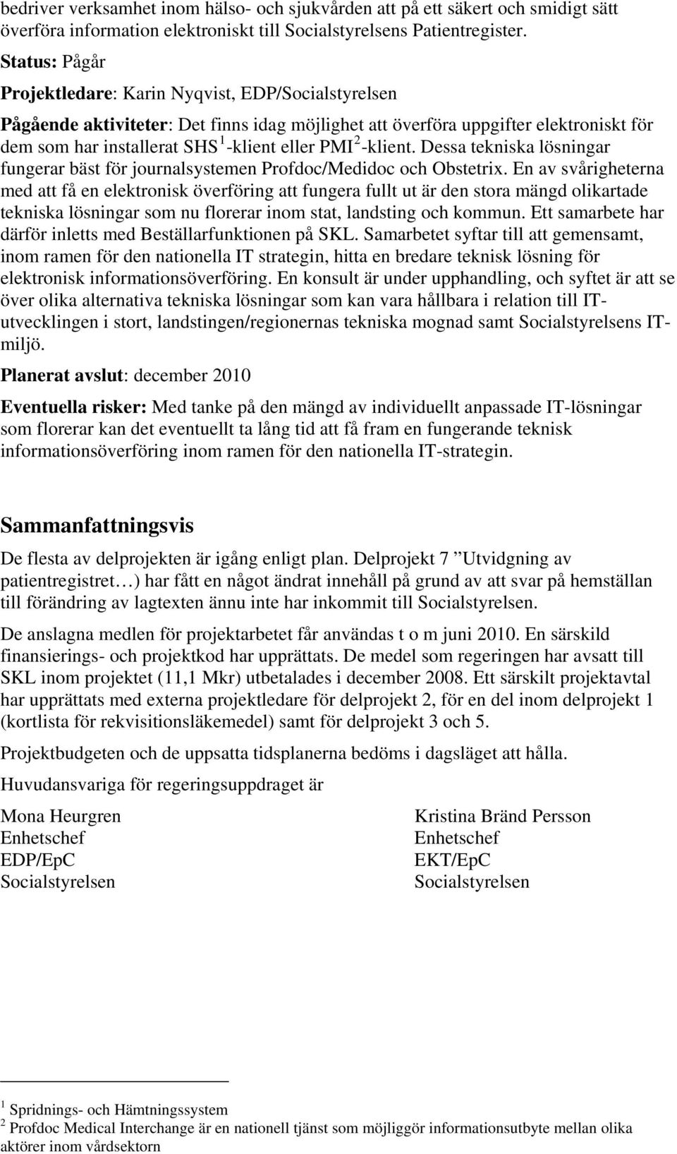 2 -klient. Dessa tekniska lösningar fungerar bäst för journalsystemen Profdoc/Medidoc och Obstetrix.