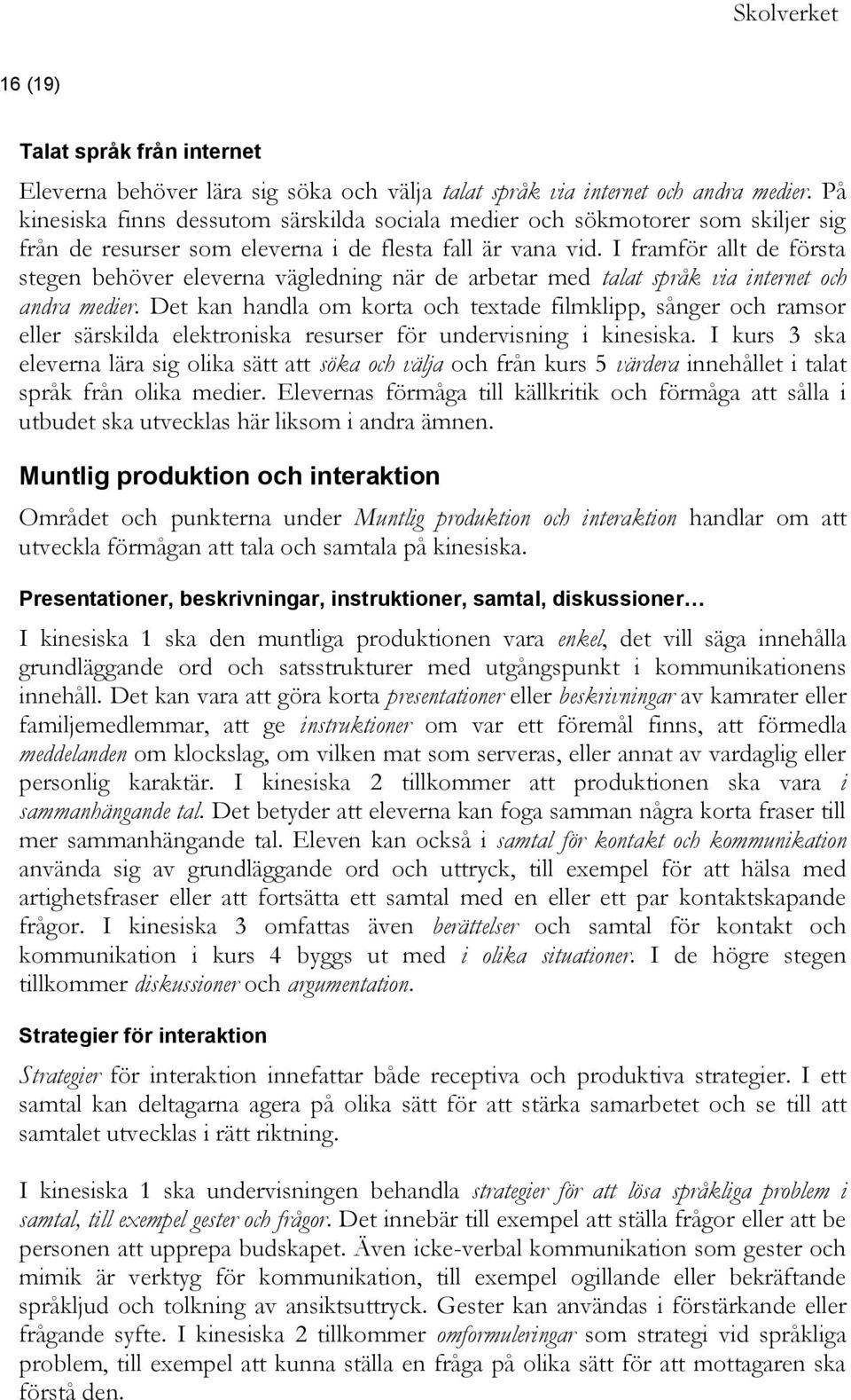 I framför allt de första stegen behöver eleverna vägledning när de arbetar med talat språk via internet och andra medier.