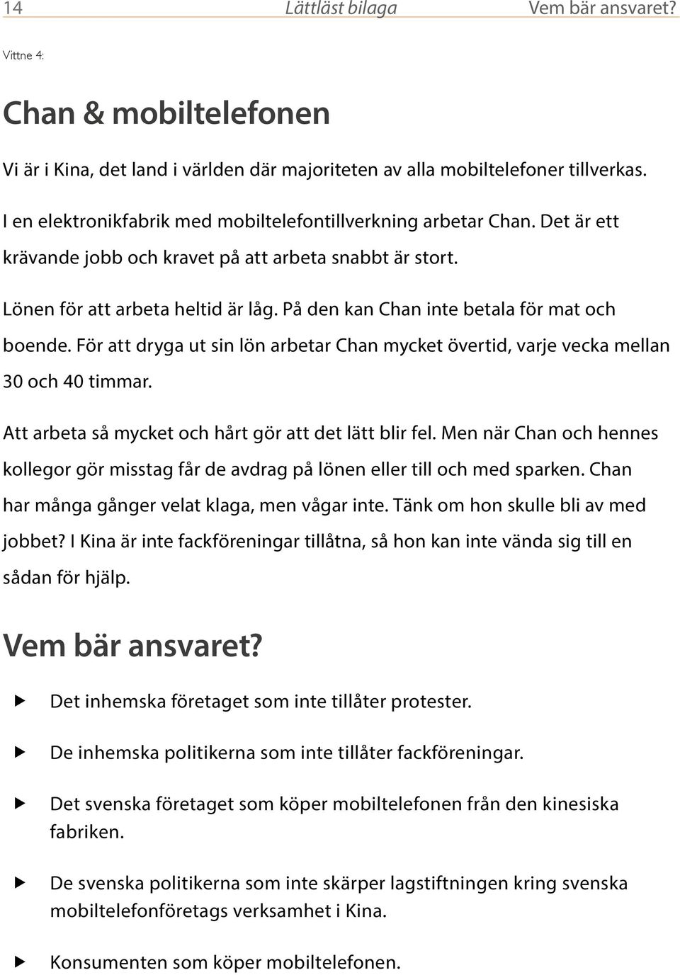 För att dryga ut sin lön arbetar Chan mycket övertid, varje vecka mellan 30 och 40 timmar. Att arbeta så mycket och hårt gör att det lätt blir fel.