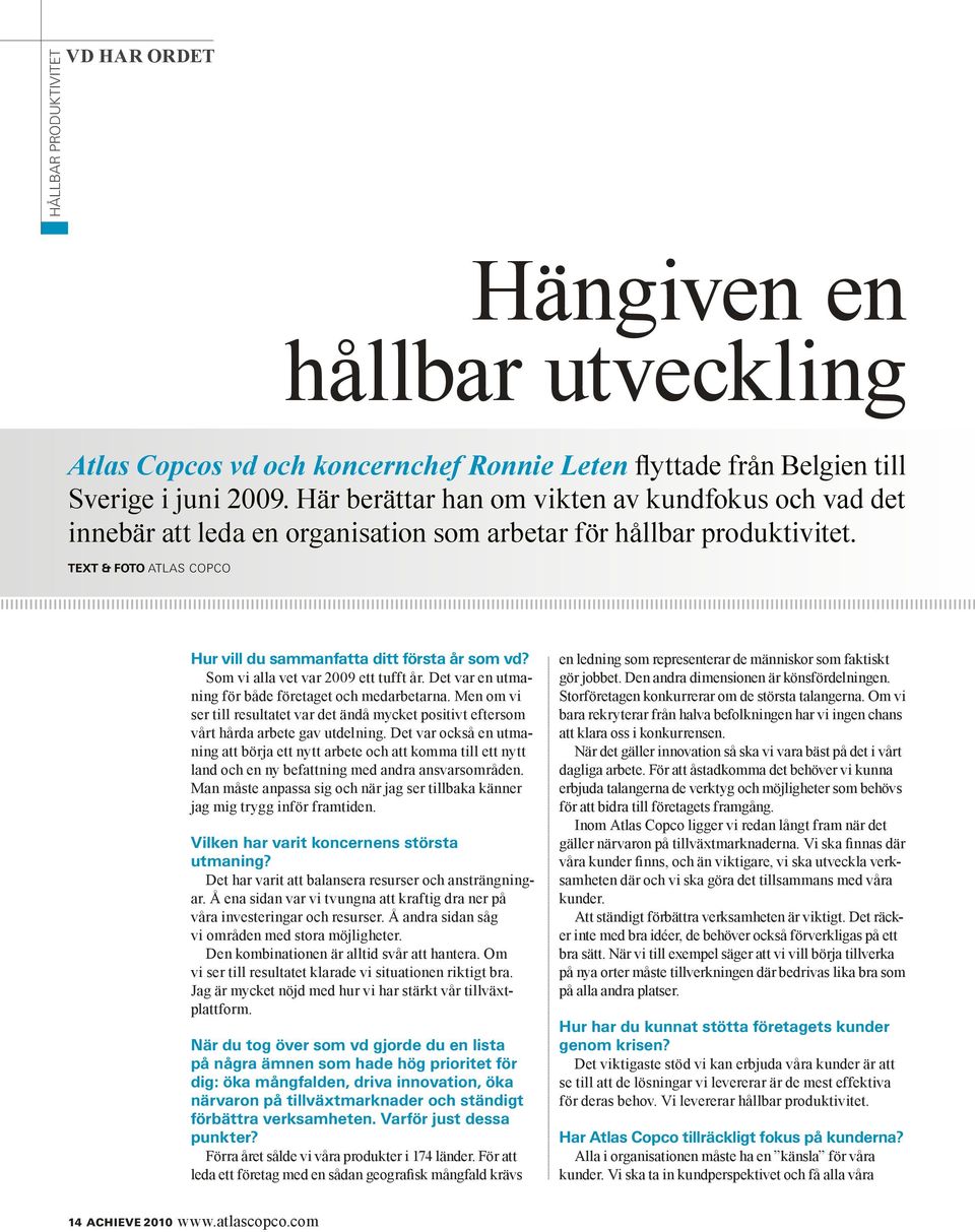 Som vi alla vet var 2009 ett tufft år. Det var en utmaning för både företaget och medarbetarna. Men om vi ser till resultatet var det ändå mycket positivt eftersom vårt hårda arbete gav utdelning.