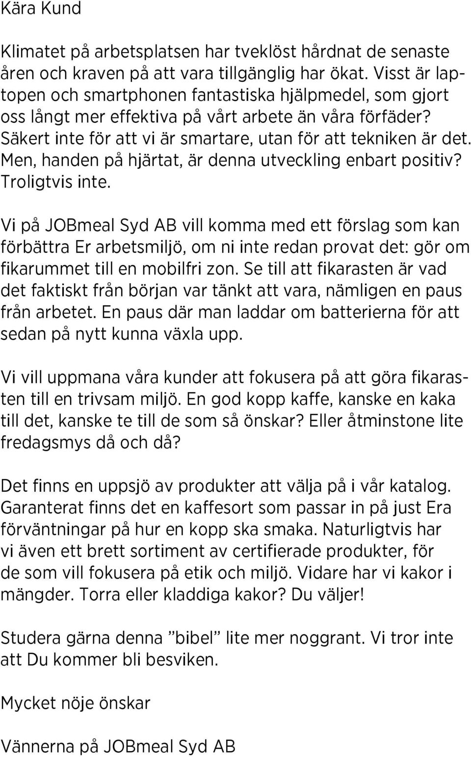 Men, handen på hjärtat, är denna utveckling enbart positiv? Troligtvis inte.