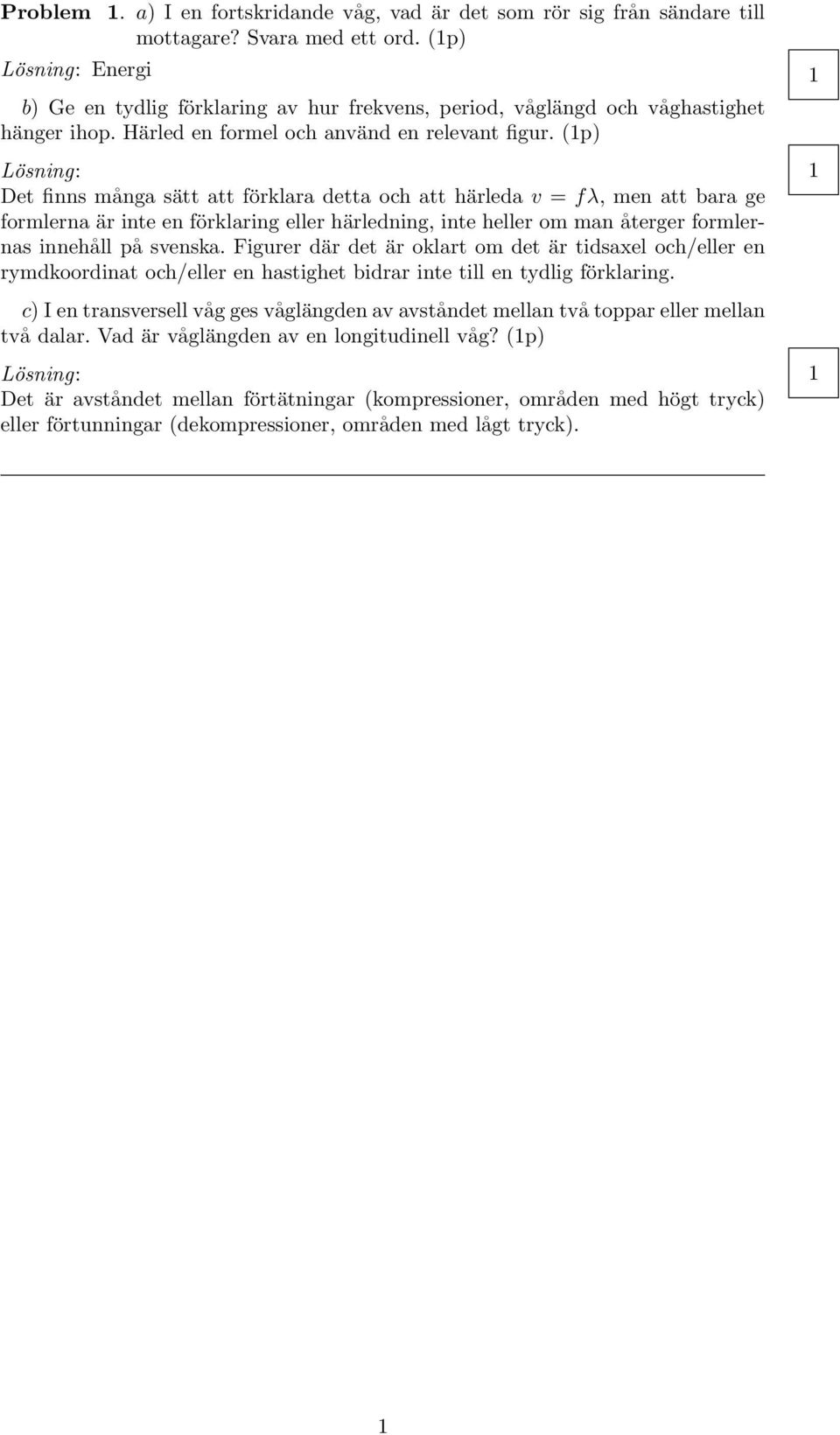 (p) Det finns många sätt att förklara detta och att härleda v = fλ, men att bara ge formlerna är inte en förklaring eller härledning, inte heller om man återger formlernas innehåll på svenska.