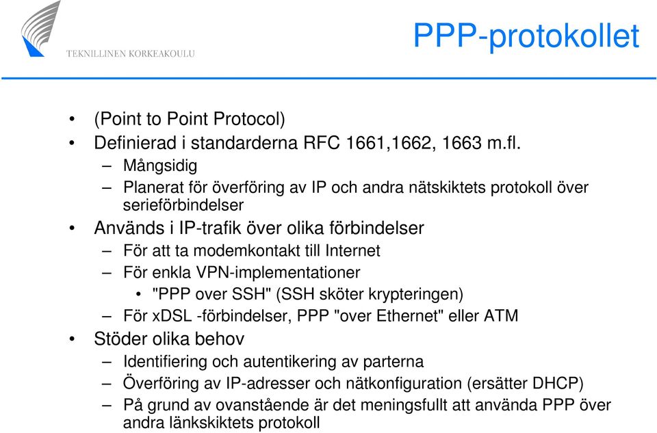 modemkontakt till Internet För enkla VPN-implementationer "PPP over SSH" (SSH sköter krypteringen) För xdsl -förbindelser, PPP "over Ethernet" eller ATM