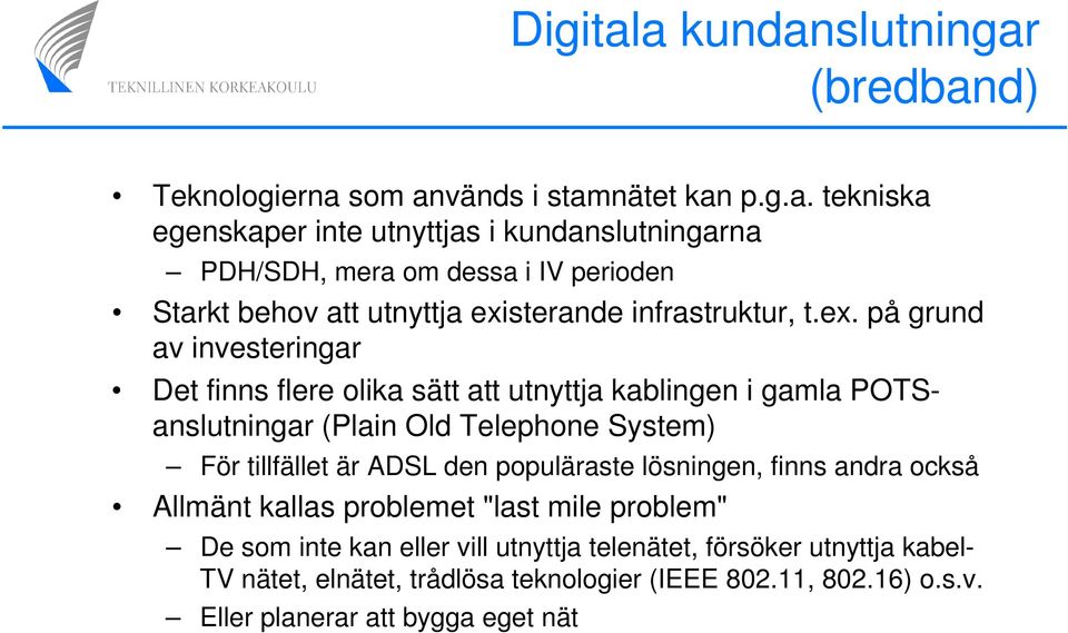 populäraste lösningen, finns andra också Allmänt kallas problemet "last mile problem" De som inte kan eller vill utnyttja telenätet, försöker utnyttja kabel- TV