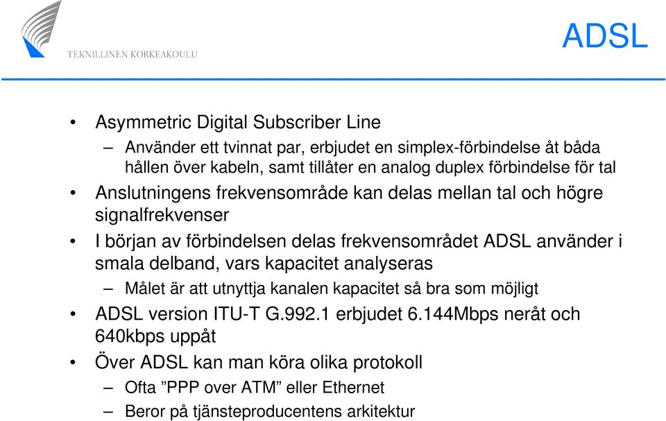 frekvensområdet ADSL använder i smala delband, vars kapacitet analyseras Målet är att utnyttja kanalen kapacitet så bra som möjligt ADSL version