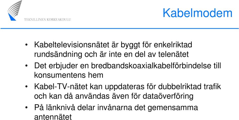 konsumentens hem Kabel-TV-nätet kan uppdateras för dubbelriktad trafik och kan då