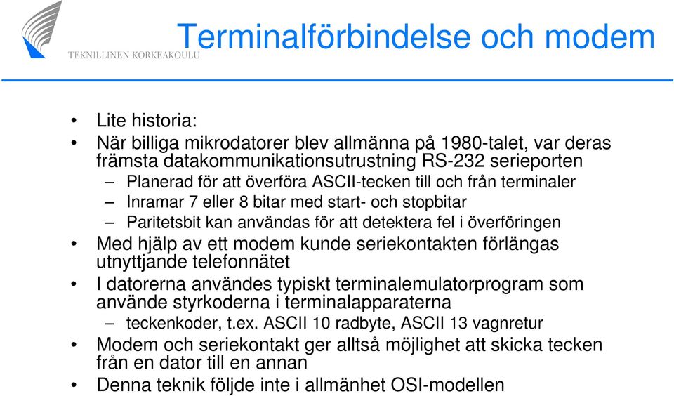 modem kunde seriekontakten förlängas utnyttjande telefonnätet I datorerna användes typiskt terminalemulatorprogram som använde styrkoderna i terminalapparaterna teckenkoder, t.ex.