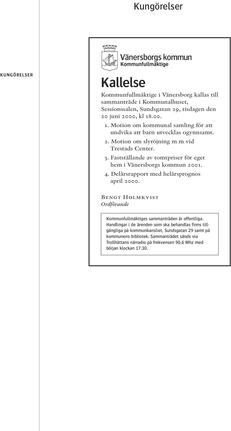 Fastställande av tomtpriser för eget hem i Vänersborgs kommun 2001. 4. Delårsrapport med helårsprognos april 2000.