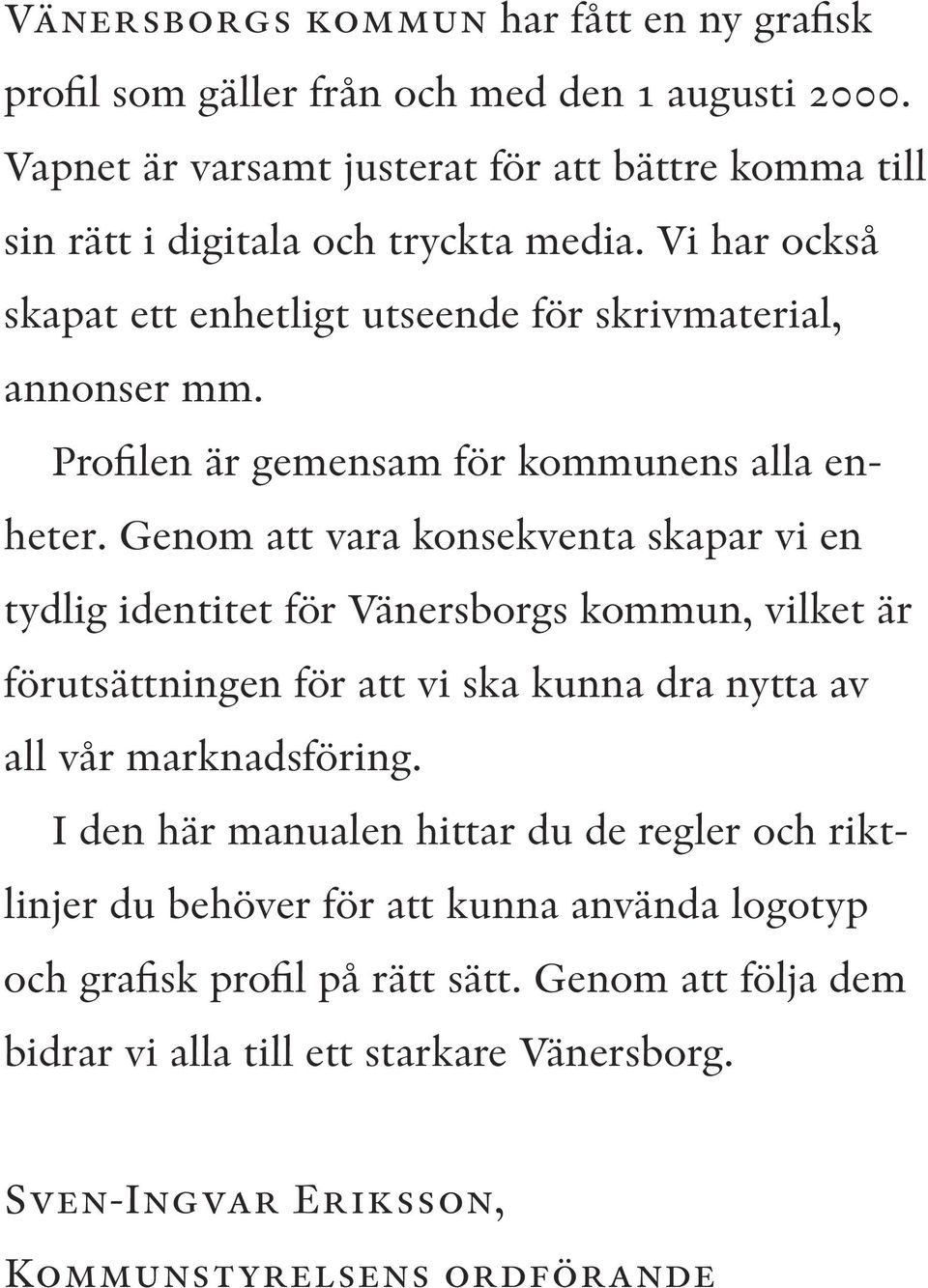 Profilen är gemensam för kommunens alla enheter.