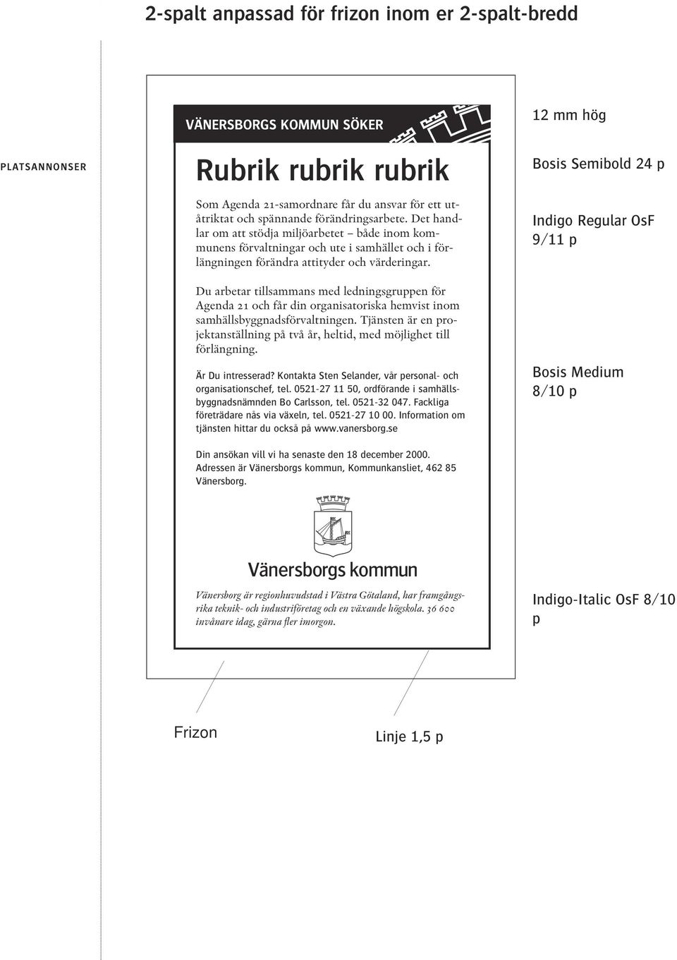 Du arbetar tillsammans med ledningsgruppen för Agenda 21 och får din organisatoriska hemvist inom samhällsbyggnadsförvaltningen.