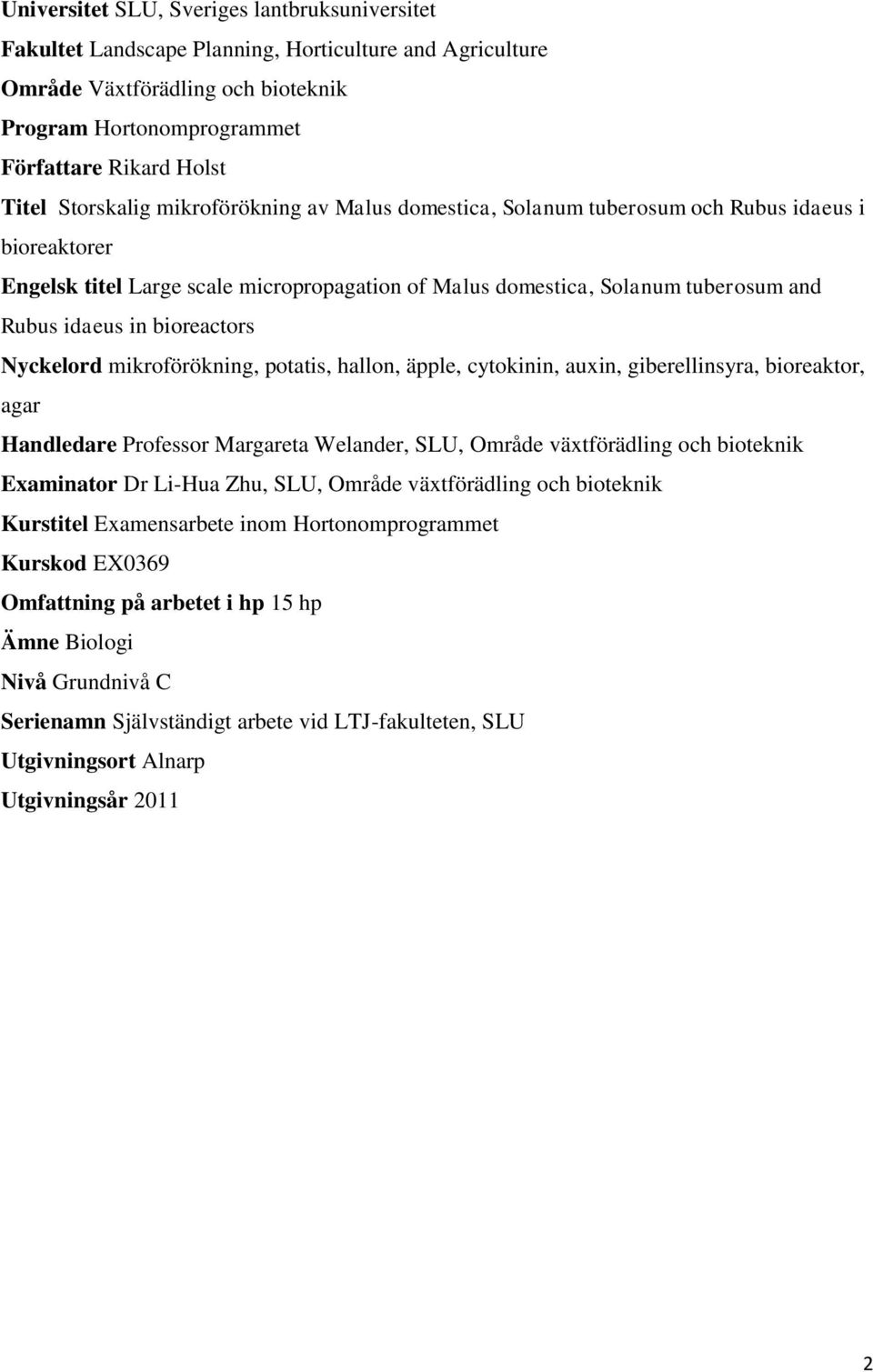 bioreactors Nyckelord mikroförökning, potatis, hallon, äpple, cytokinin, auxin, giberellinsyra, bioreaktor, agar Handledare Professor Margareta Welander, SLU, Område växtförädling och bioteknik