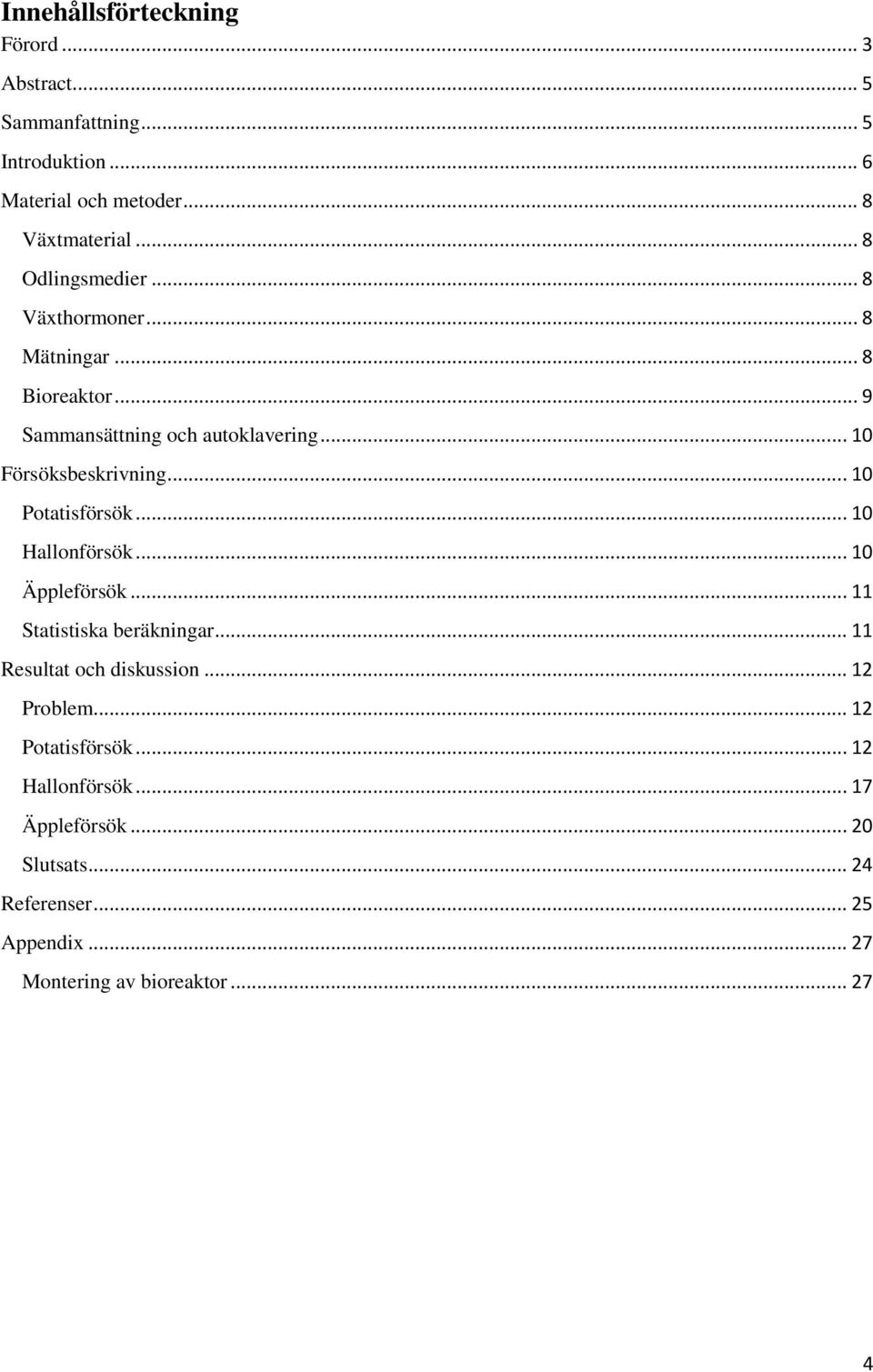 .. 10 Potatisförsök... 10 Hallonförsök... 10 Äppleförsök... 11 Statistiska beräkningar... 11 Resultat och diskussion... 12 Problem.