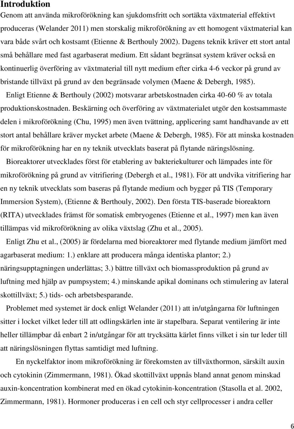 Ett sådant begränsat system kräver också en kontinuerlig överföring av växtmaterial till nytt medium efter cirka 4-6 veckor på grund av bristande tillväxt på grund av den begränsade volymen (Maene &