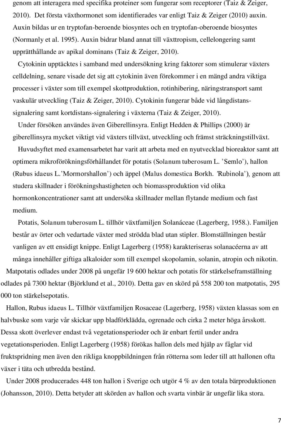 Auxin bidrar bland annat till växttropism, cellelongering samt upprätthållande av apikal dominans (Taiz & Zeiger, 2010).