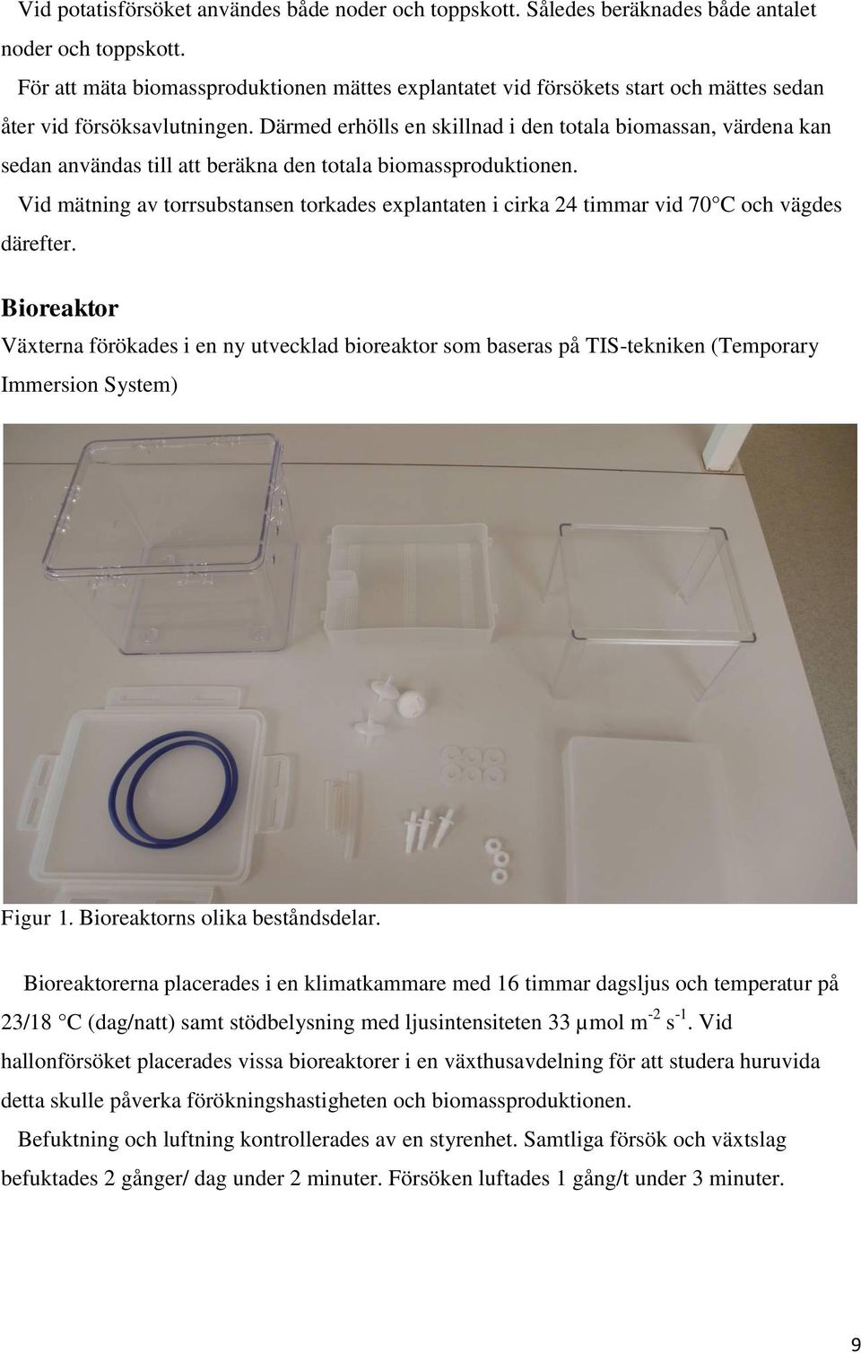 Därmed erhölls en skillnad i den totala biomassan, värdena kan sedan användas till att beräkna den totala biomassproduktionen.