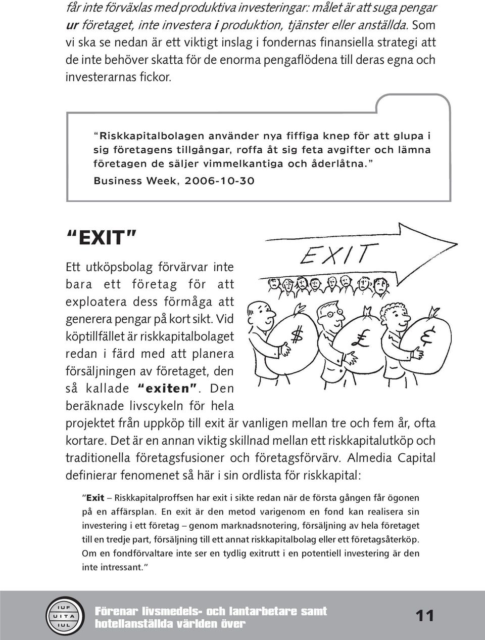 Riskkapitalbolagen använder nya fiffiga knep för att glupa i sig företagens tillgångar, roffa åt sig feta avgifter och lämna företagen de säljer vimmelkantiga och åderlåtna.