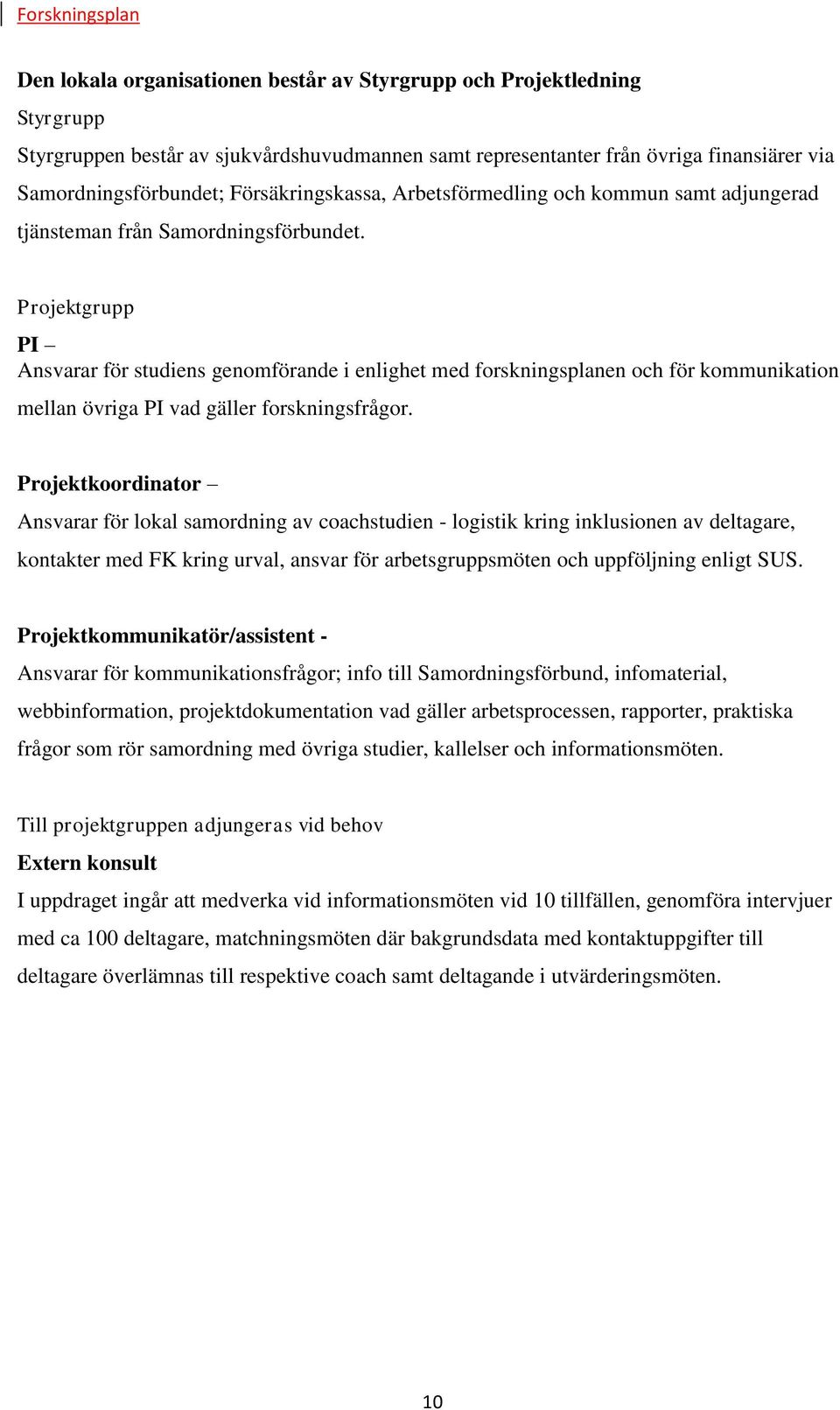 Projektgrupp PI Ansvarar för studiens genomförande i enlighet med forskningsplanen och för kommunikation mellan övriga PI vad gäller forskningsfrågor.