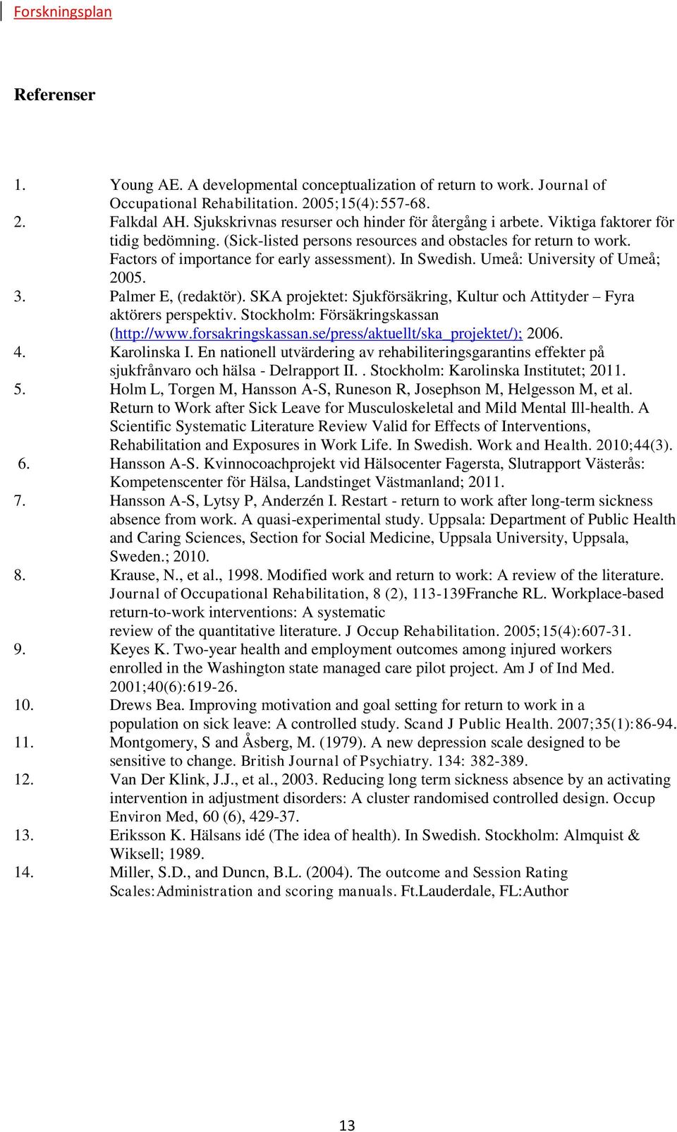 Factors of importance for early assessment). In Swedish. Umeå: University of Umeå; 2005. 3. Palmer E, (redaktör). SKA projektet: Sjukförsäkring, Kultur och Attityder Fyra aktörers perspektiv.