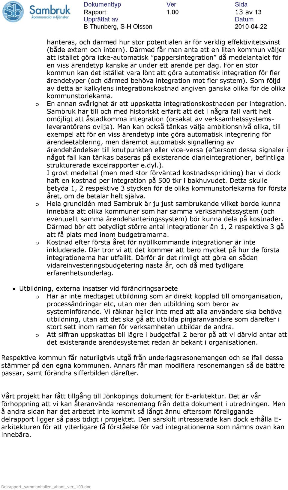 För en stor kan det istället vara lönt att göra automatisk integration för fler ärendetyper (och därmed behöva integration mot fler system).