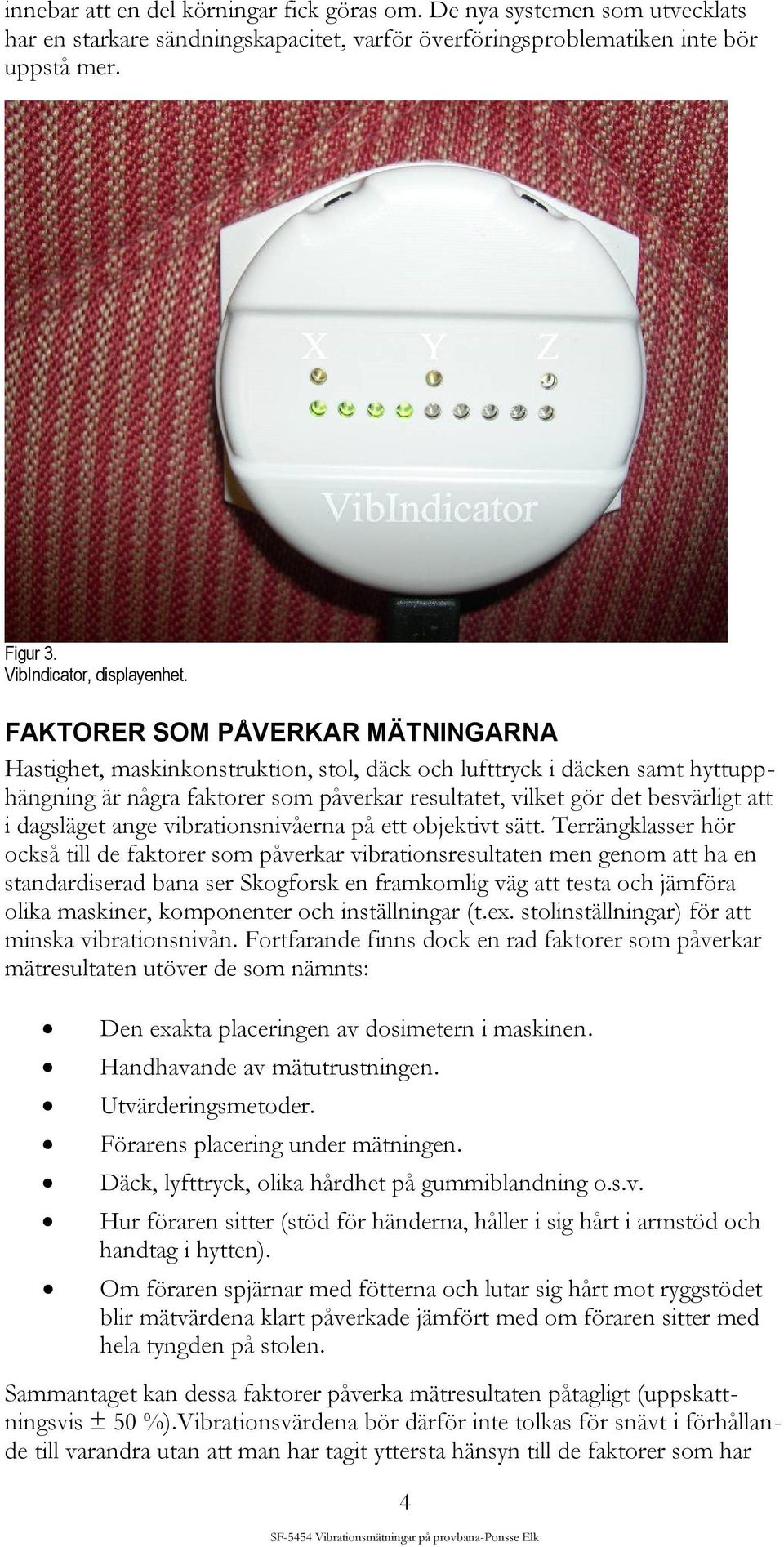 dagsläget ange vibrationsnivåerna på ett objektivt sätt.