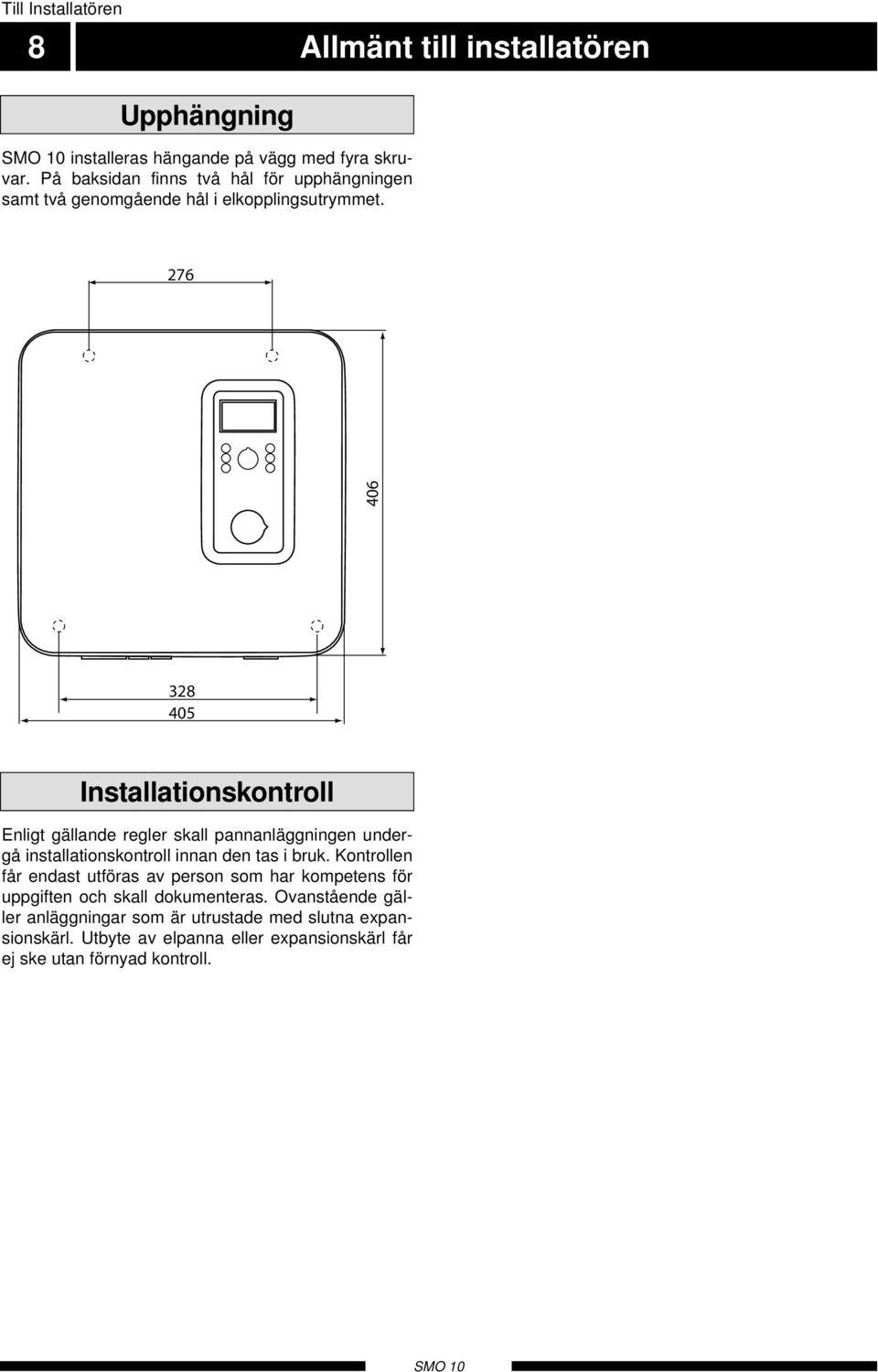 276 406 328 405 Installationskontroll Enligt gällande regler skall pannanläggningen undergå installationskontroll innan den tas i bruk.