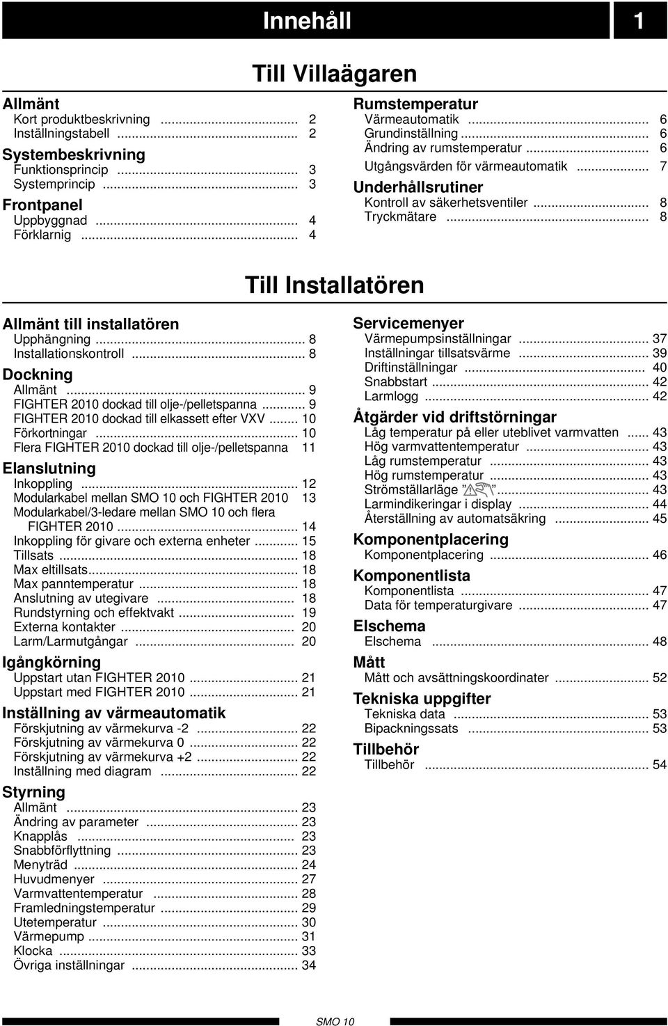 .. 7 nderhållsrutiner Kontroll av säkerhetsventiler... 8 Tryckmätare... 8 Allmänt till installatören pphängning... 8 Installationskontroll... 8 Dockning Allmänt.