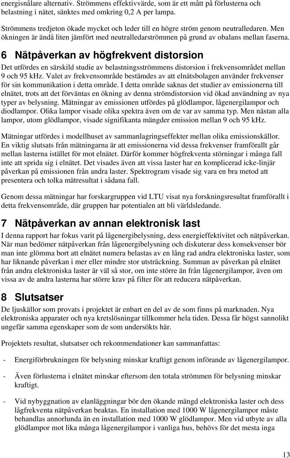 6 Nätpåverkan av högfrekvent distorsion Det utfördes en särskild studie av belastningsströmmens distorsion i frekvensområdet mellan 9 och 95 khz.