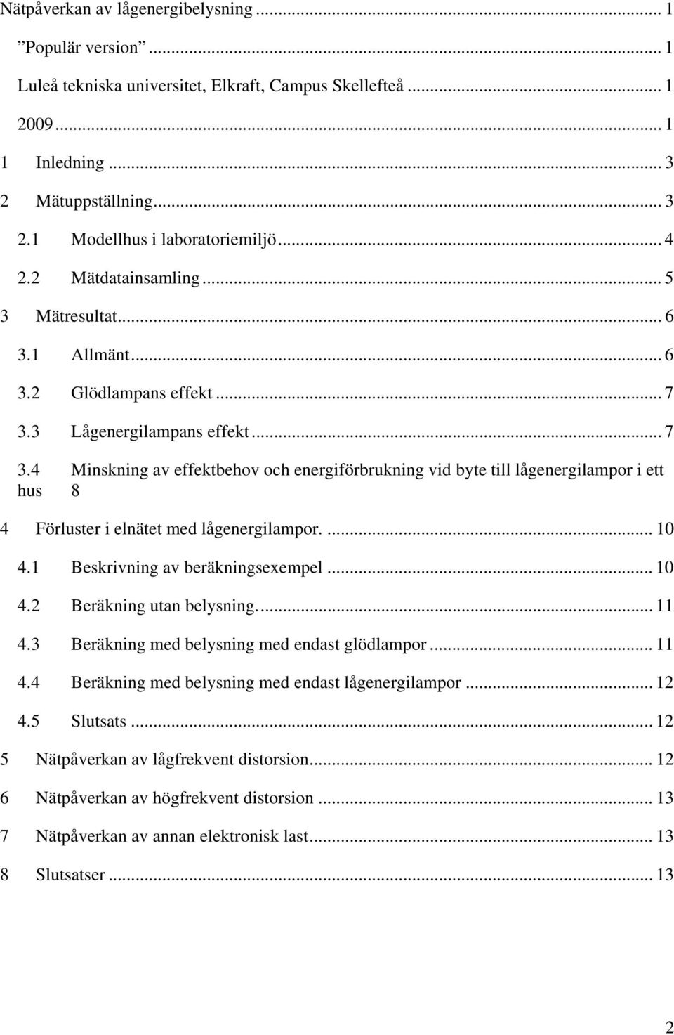 3 Lågenergilampans effekt... 7 3.4 Minskning av effektbehov och energiförbrukning vid byte till lågenergilampor i ett hus 8 4 Förluster i elnätet med lågenergilampor.... 10 4.