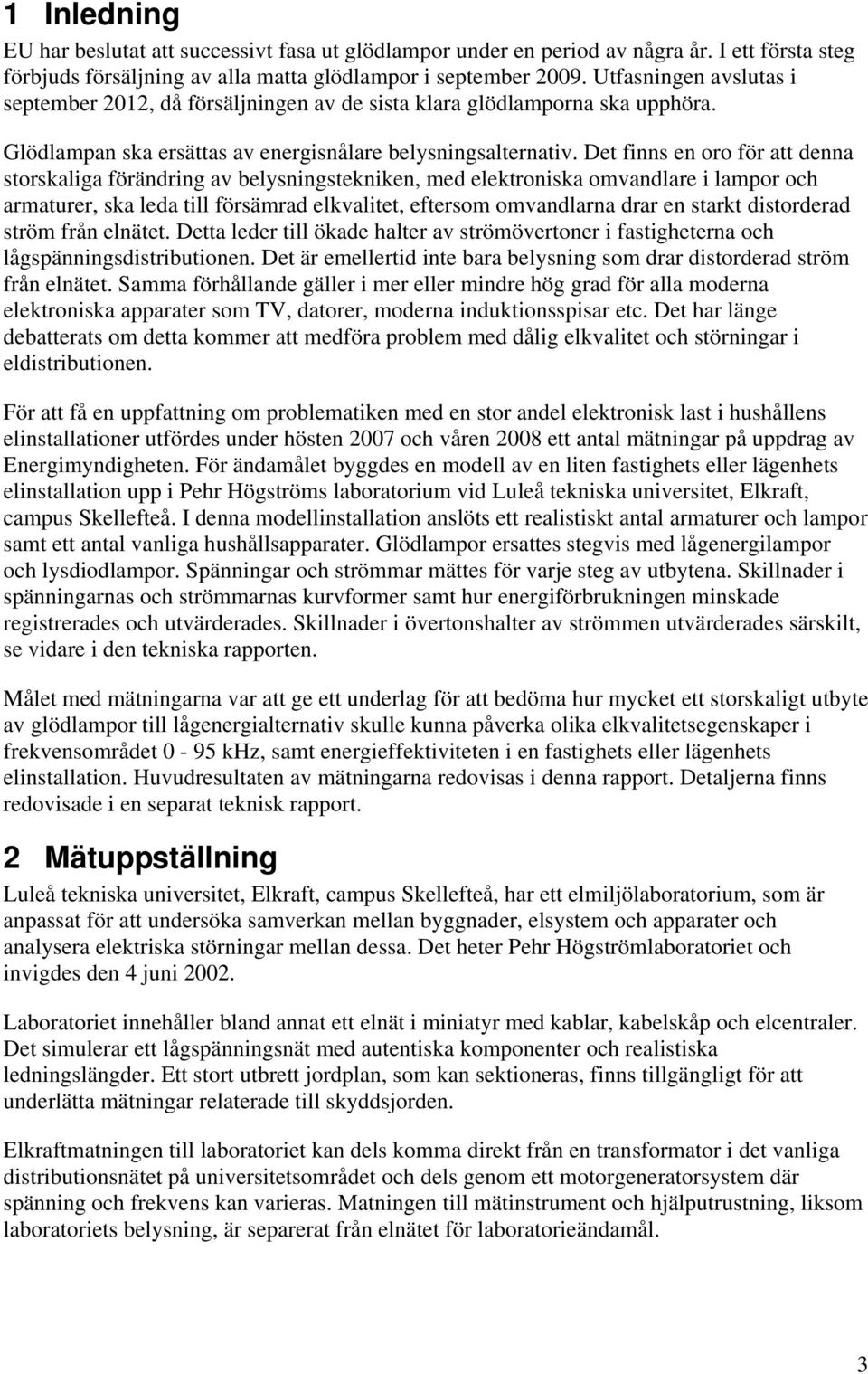 Det finns en oro för att denna storskaliga förändring av belysningstekniken, med elektroniska omvandlare i lampor och armaturer, ska leda till försämrad elkvalitet, eftersom omvandlarna drar en