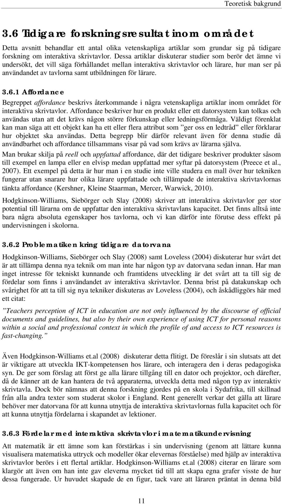 lärare. 3.6.1 Affordance Begreppet affordance beskrivs återkommande i några vetenskapliga artiklar inom området för interaktiva skrivtavlor.