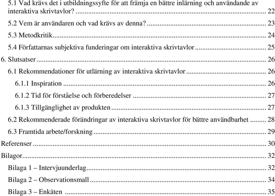 .. 26 6.1.1 Inspiration... 26 6.1.2 Tid för förståelse och förberedelser... 27 6.1.3 Tillgänglighet av produkten... 27 6.2 Rekommenderade förändringar av interaktiva skrivtavlor för bättre användbarhet.