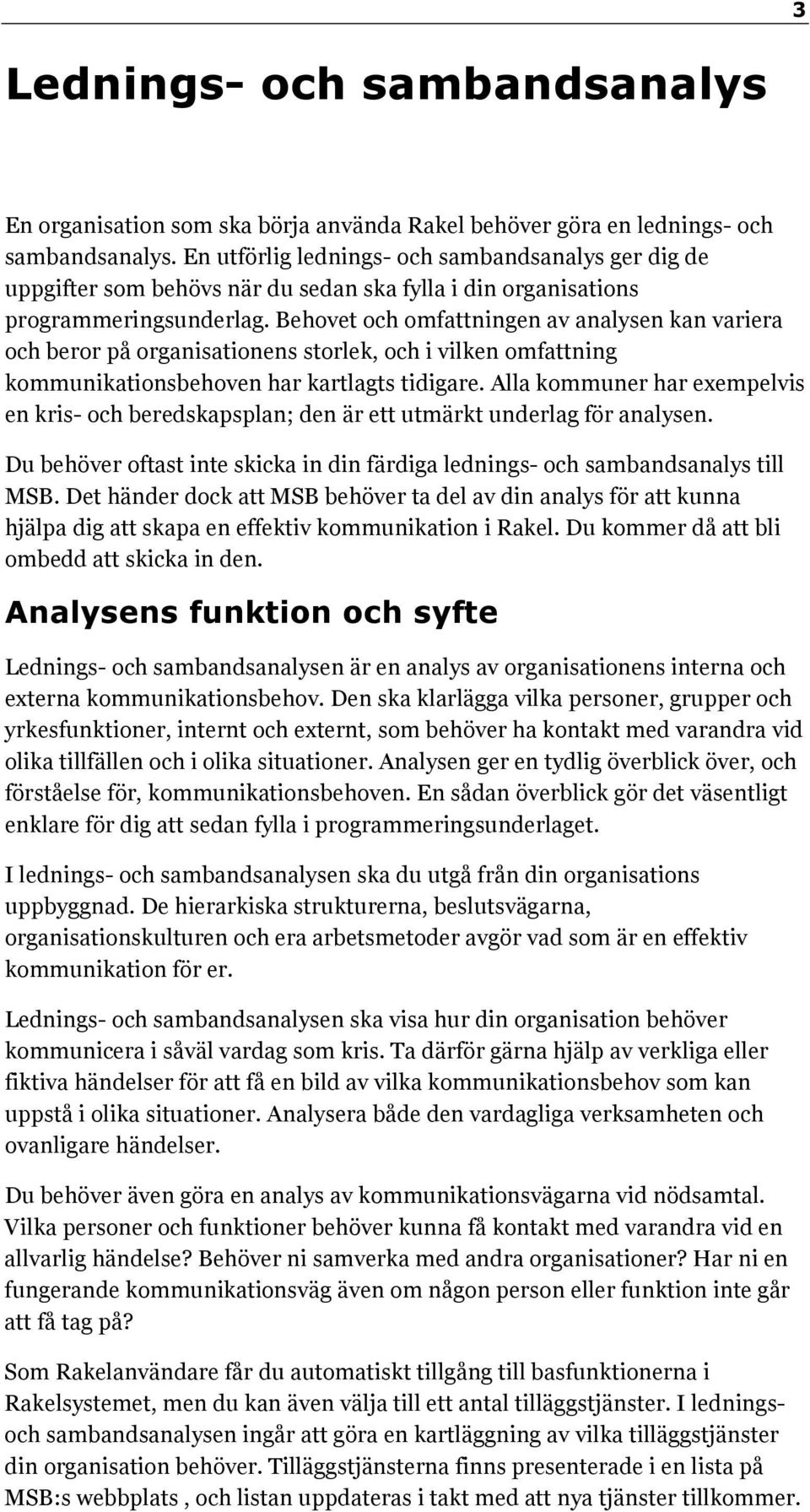 Behovet och omfattningen av analysen kan variera och beror på organisationens storlek, och i vilken omfattning kommunikationsbehoven har kartlagts tidigare.