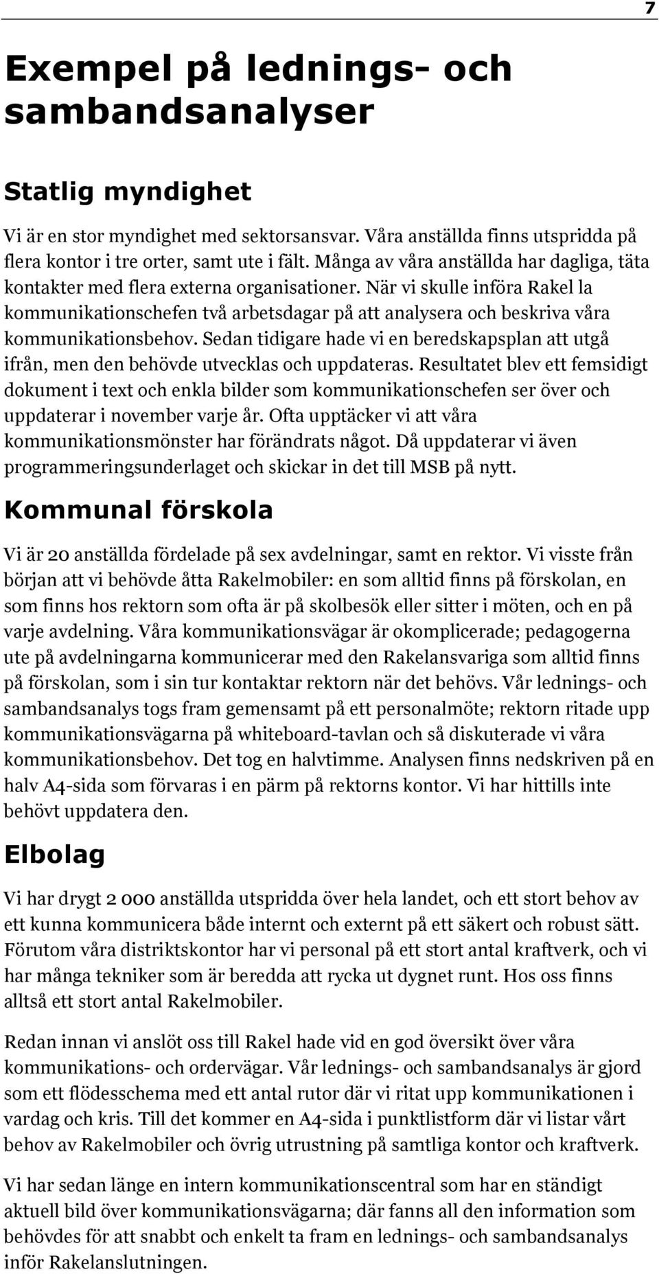 När vi skulle införa Rakel la kommunikationschefen två arbetsdagar på att analysera och beskriva våra kommunikationsbehov.