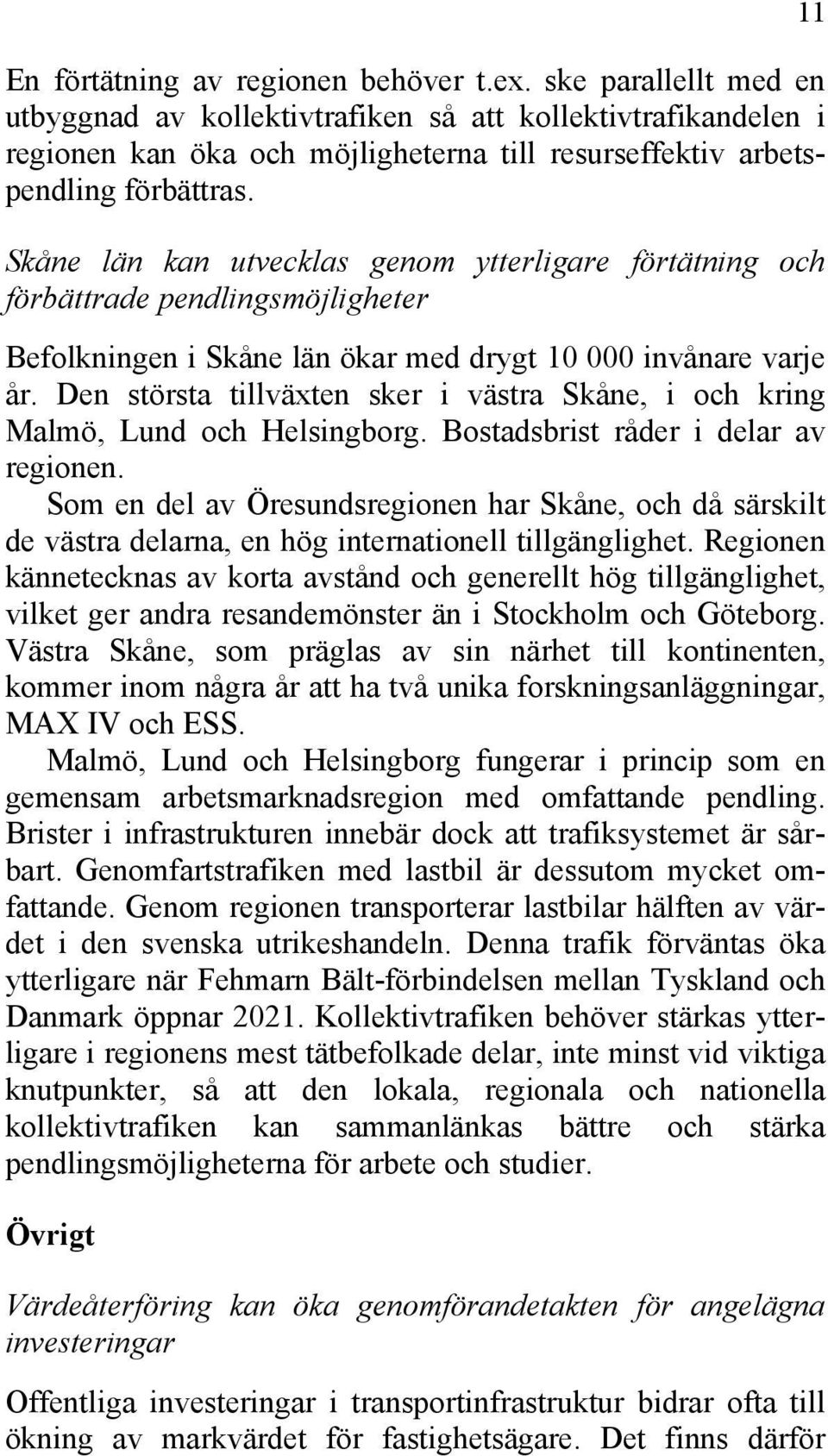 Skåne län kan utvecklas genom ytterligare förtätning och förbättrade pendlingsmöjligheter Befolkningen i Skåne län ökar med drygt 10 000 invånare varje år.