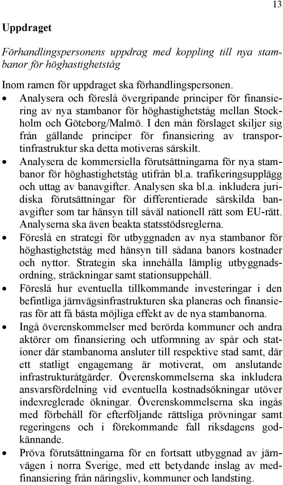 I den mån förslaget skiljer sig från gällande principer för finansiering av transportinfrastruktur ska detta motiveras särskilt.